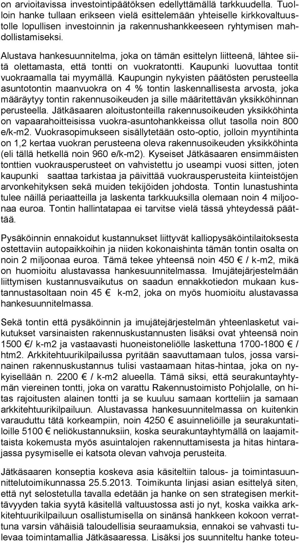 Alustava hankesuunnitelma, joka on tämän esittelyn liitteenä, lähtee siitä olettamasta, että tontti on vuokratontti. Kaupunki luovuttaa tontit vuokraamalla tai myymällä.