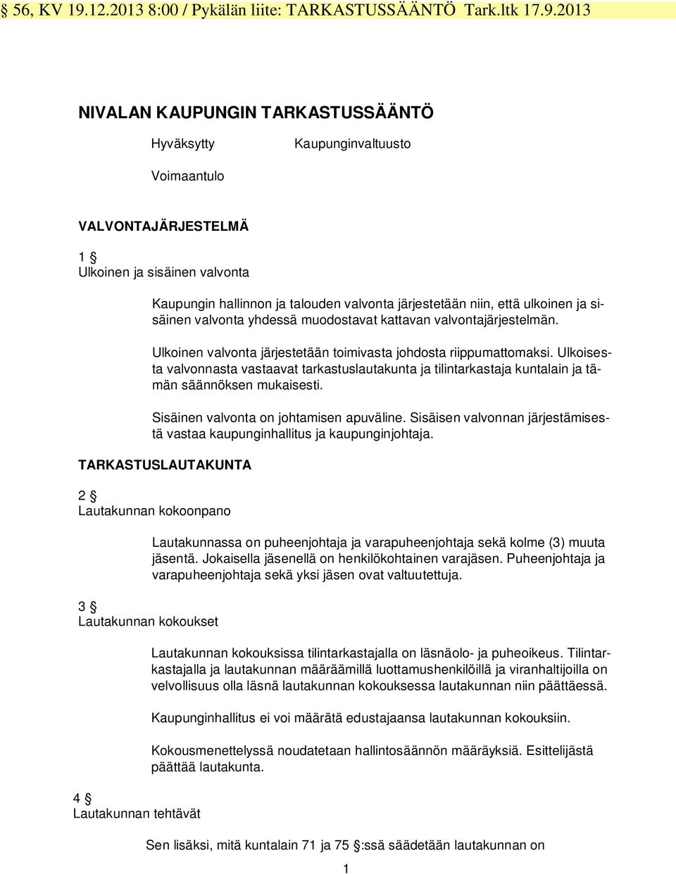 2013 NIVALAN KAUPUNGIN TARKASTUSSÄÄNTÖ Hyväksytty Kaupunginvaltuusto Voimaantulo VALVONTAJÄRJESTELMÄ 1 Ulkoinen ja sisäinen valvonta Kaupungin hallinnon ja talouden valvonta järjestetään niin, että