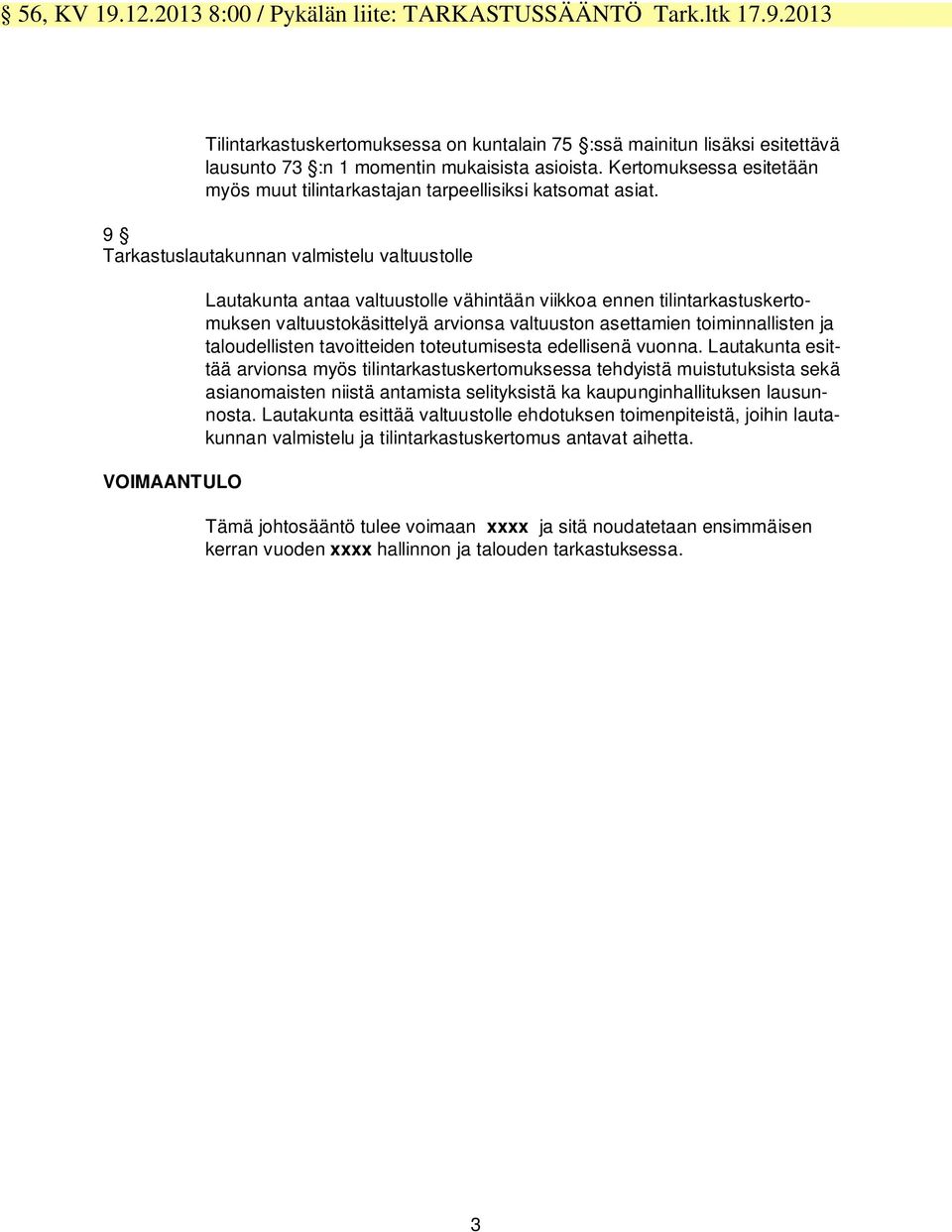 9 Tarkastuslautakunnan valmistelu valtuustolle VOIMAANTULO Lautakunta antaa valtuustolle vähintään viikkoa ennen tilintarkastuskertomuksen valtuustokäsittelyä arvionsa valtuuston asettamien