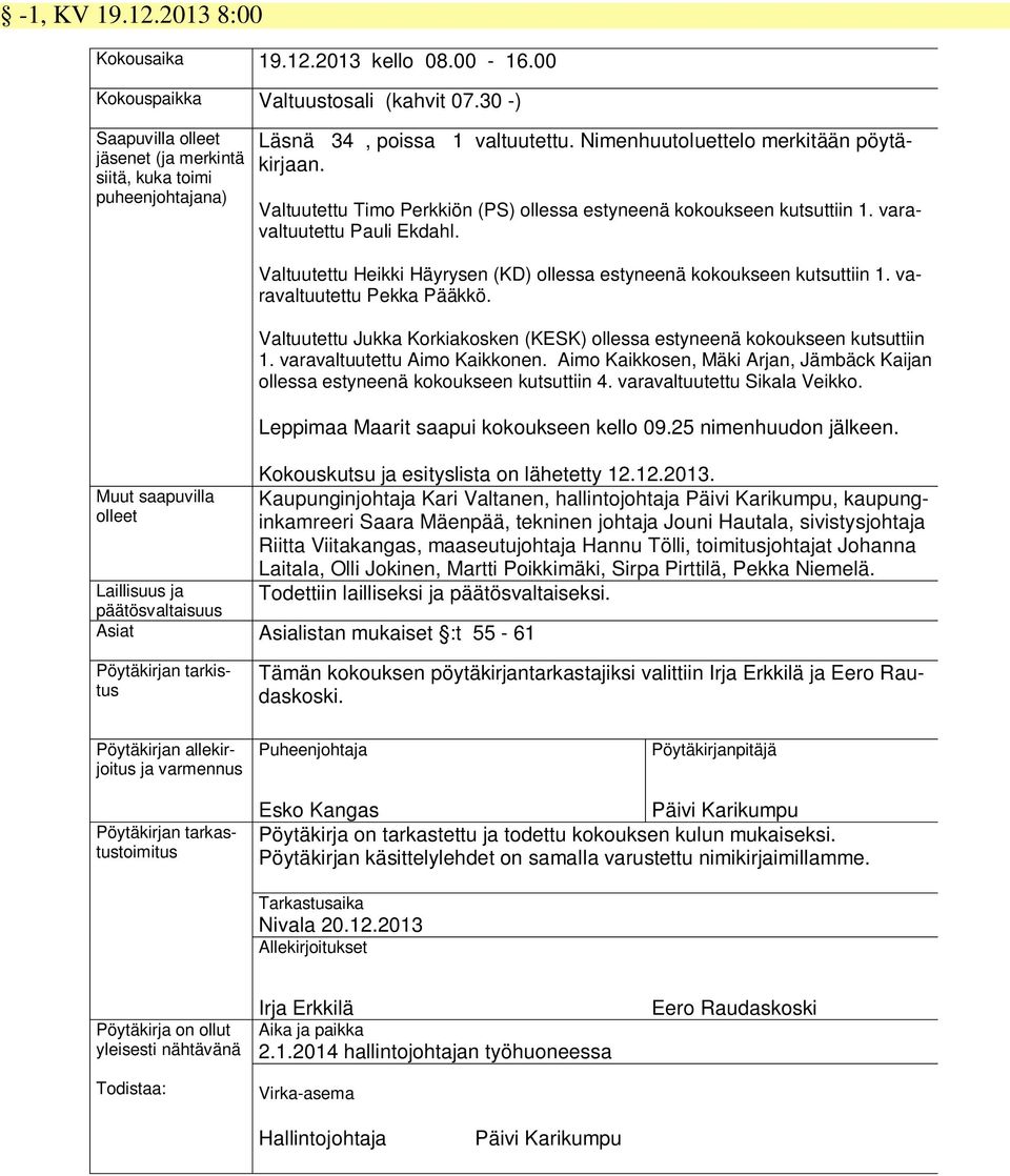 Valtuutettu Timo Perkkiön (PS) ollessa estyneenä kokoukseen kutsuttiin 1. varavaltuutettu Pauli Ekdahl. Valtuutettu Heikki Häyrysen (KD) ollessa estyneenä kokoukseen kutsuttiin 1.