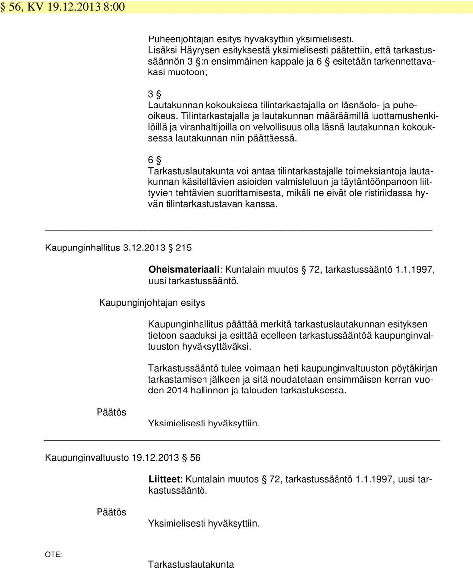 läsnäolo- ja puheoikeus. Tilintarkastajalla ja lautakunnan määräämillä luottamushenkilöillä ja viranhaltijoilla on velvollisuus olla läsnä lautakunnan kokouksessa lautakunnan niin päättäessä.