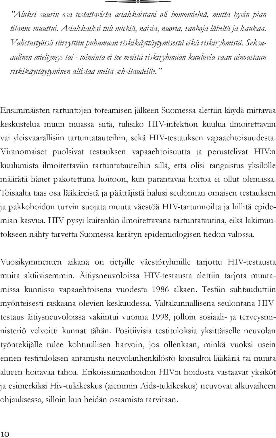 Seksuaalinen mieltymys tai - toiminta ei tee meistä riskiryhmään kuuluvia vaan ainoastaan riskikäyttäytyminen altistaa meitä seksitaudeille.