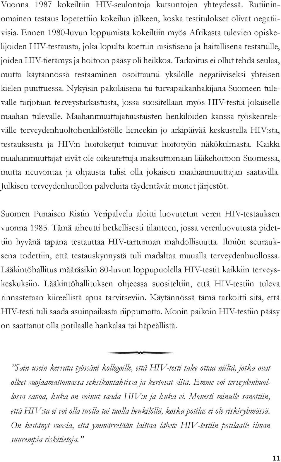 heikkoa. Tarkoitus ei ollut tehdä seulaa, mutta käytännössä testaaminen osoittautui yksilölle negatiiviseksi yhteisen kielen puuttuessa.