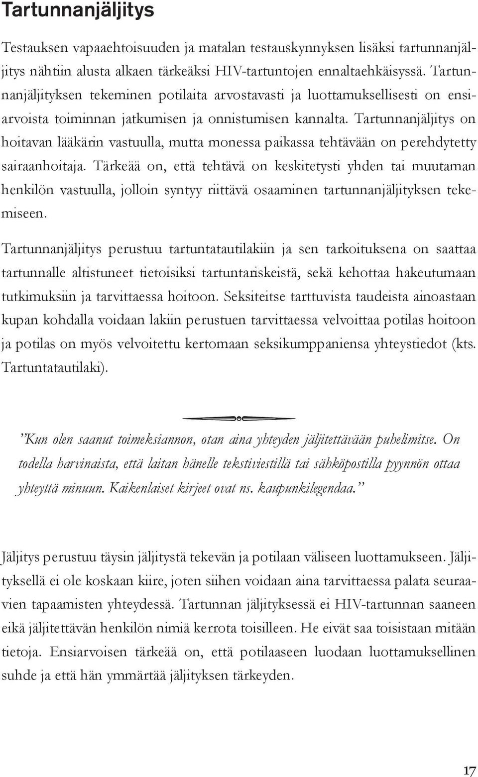 Tartunnanjäljitys on hoitavan lääkärin vastuulla, mutta monessa paikassa tehtävään on perehdytetty sairaanhoitaja.