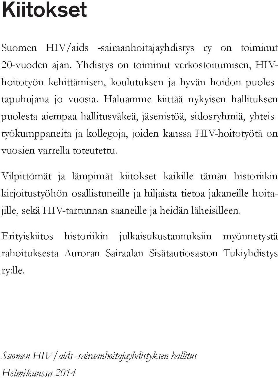 Haluamme kiittää nykyisen hallituksen puolesta aiempaa hallitusväkeä, jäsenistöä, sidosryhmiä, yhteistyökumppaneita ja kollegoja, joiden kanssa HIV-hoitotyötä on vuosien varrella toteutettu.