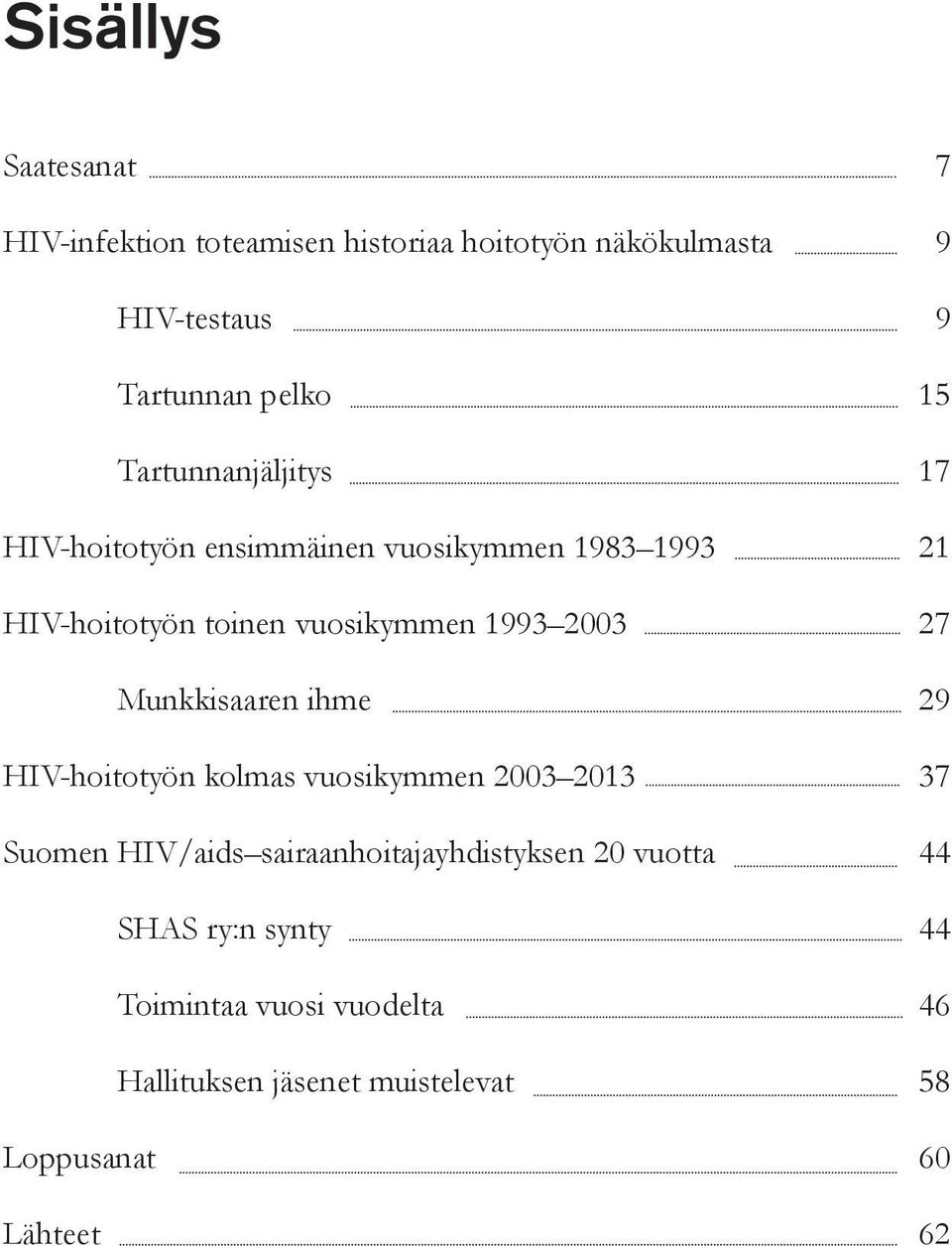 27 Munkkisaaren ihme 29 HIV-hoitotyön kolmas vuosikymmen 2003 2013 37 Suomen HIV/aids sairaanhoitajayhdistyksen 20