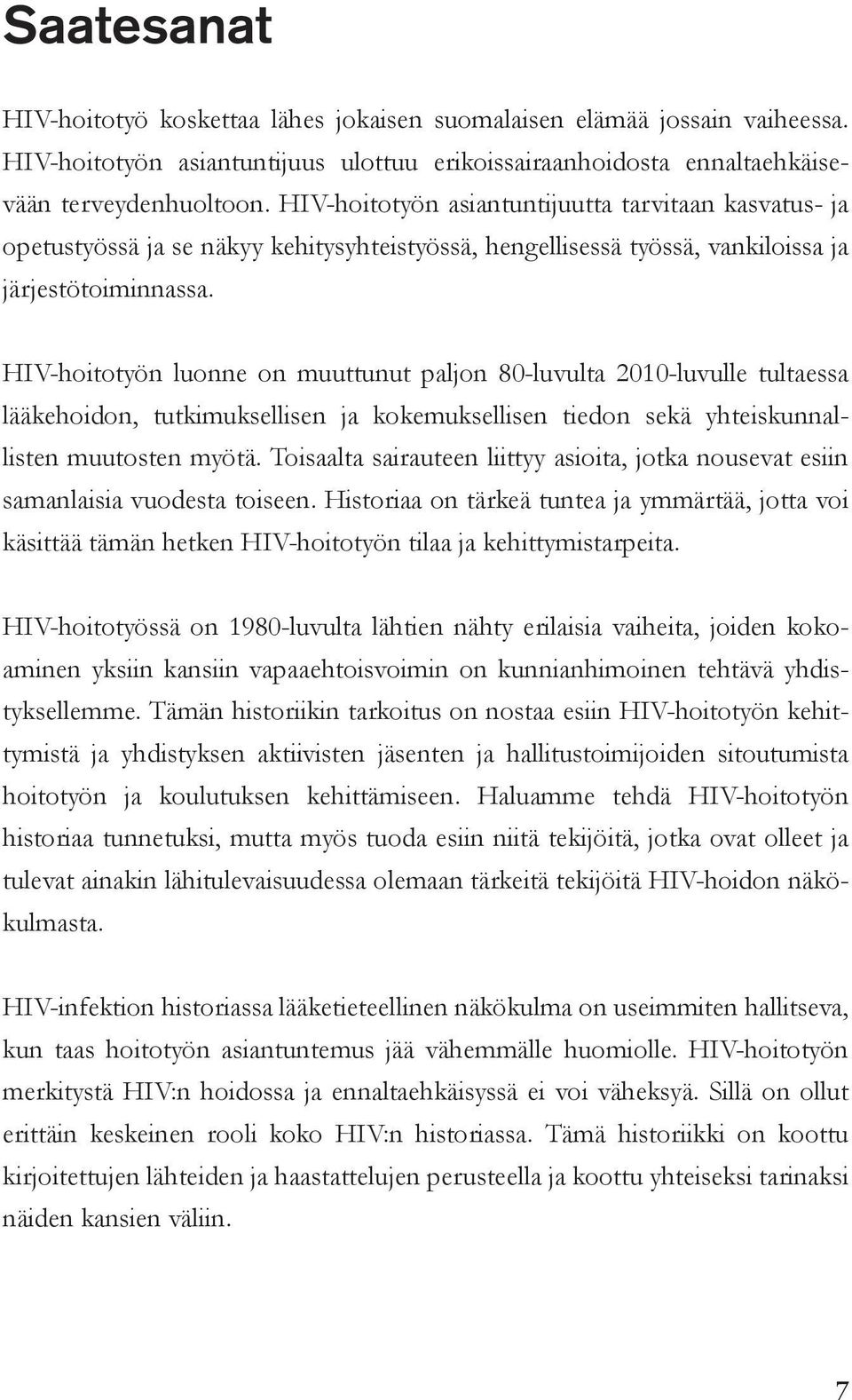 HIV-hoitotyön luonne on muuttunut paljon 80-luvulta 2010-luvulle tultaessa lääkehoidon, tutkimuksellisen ja kokemuksellisen tiedon sekä yhteiskunnallisten muutosten myötä.