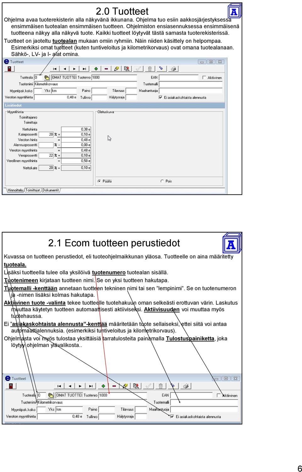 Näin niiden käsittely on helpompaa. Esimerkiksi omat tuotteet (kuten tuntiveloitus ja kilometrikorvaus) ovat omana tuotealanaan. Sähkö-, LV- ja I- alat omina. 2.