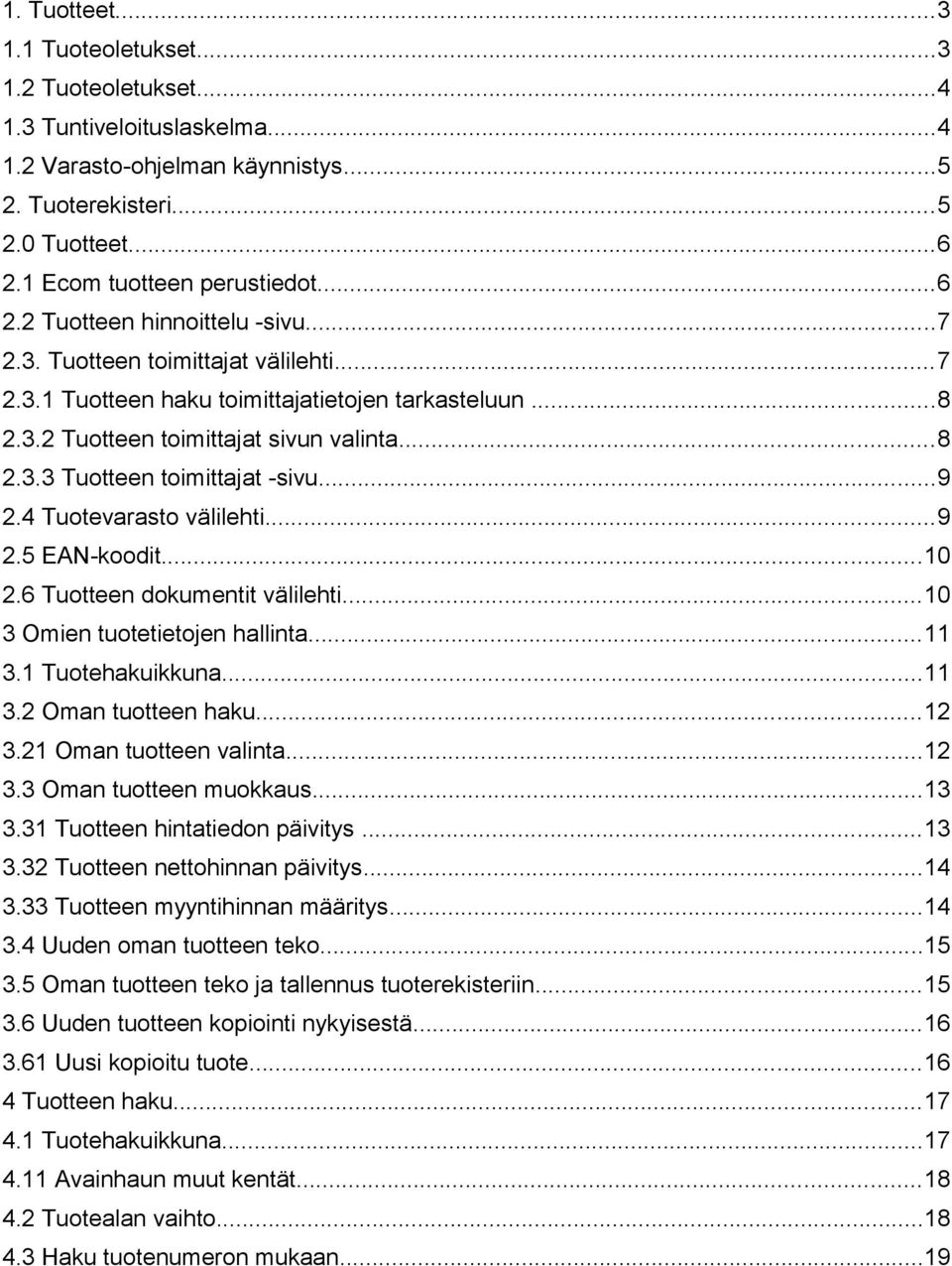 ..9 2.4 Tuotevarasto välilehti...9 2.5 EAN-koodit...10 2.6 Tuotteen dokumentit välilehti...10 3 Omien tuotetietojen hallinta...11 3.1 Tuotehakuikkuna...11 3.2 Oman tuotteen haku...12 3.