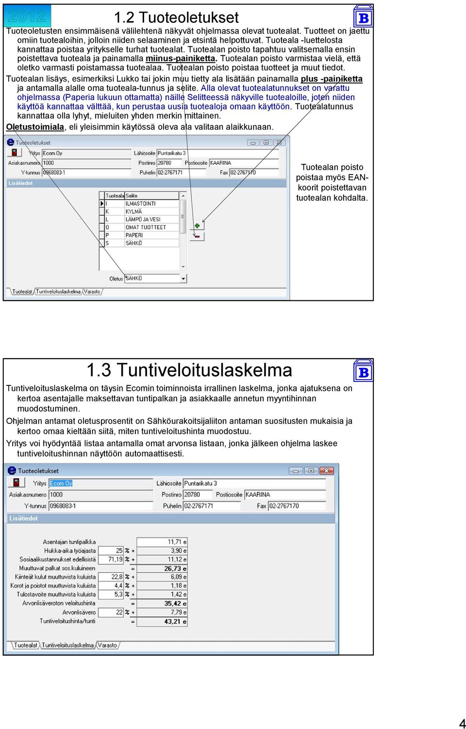 Tuotealan poisto varmistaa vielä, että oletko varmasti poistamassa tuotealaa. Tuotealan poisto poistaa tuotteet ja muut tiedot.