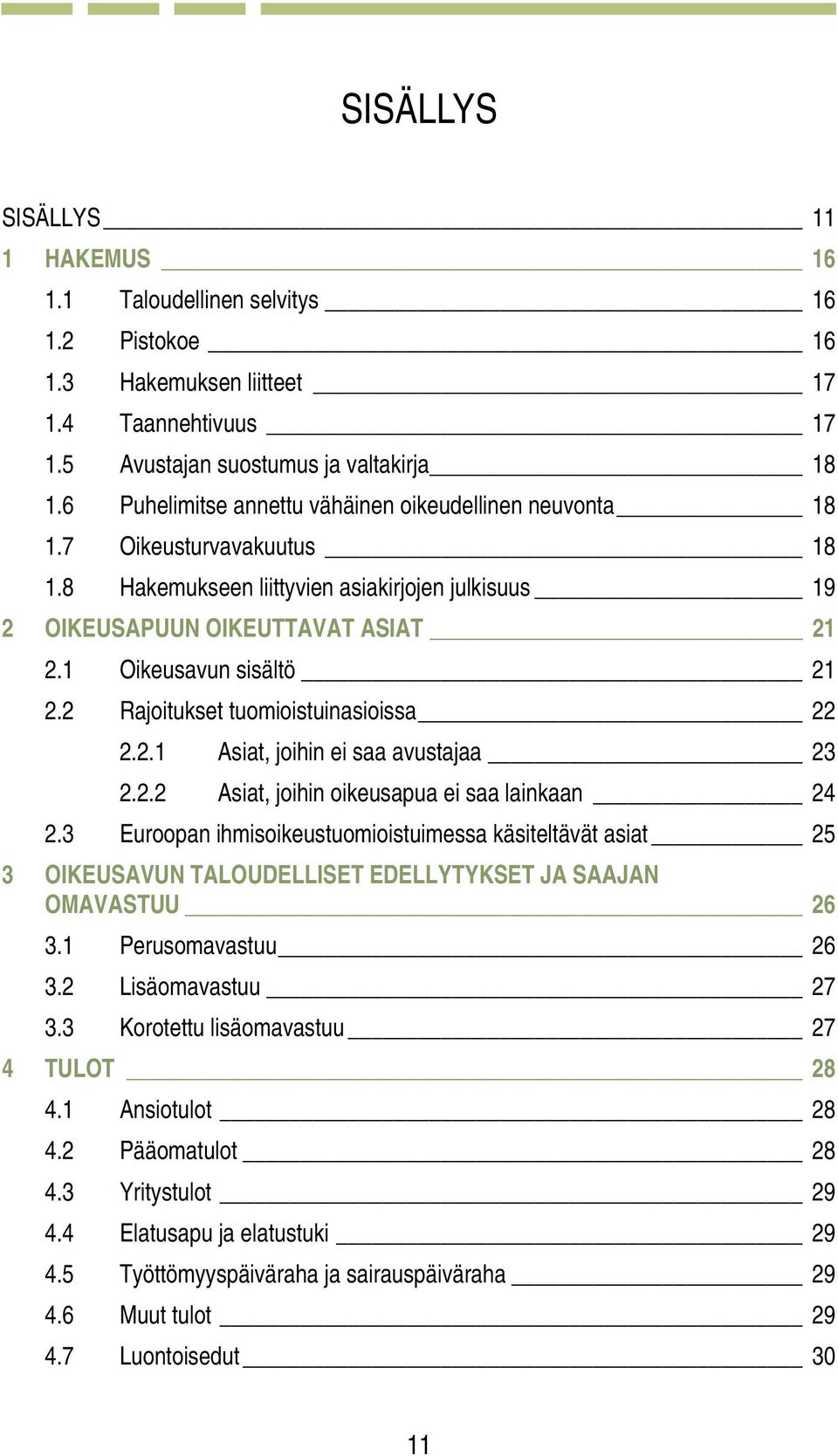 2 Rajoitukset tuomioistuinasioissa 22 2.2.1 Asiat, joihin ei saa avustajaa 23 2.2.2 Asiat, joihin oikeusapua ei saa lainkaan 24 2.