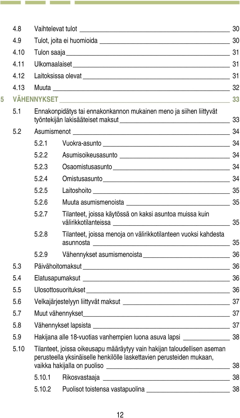 2.4 Omistusasunto 34 5.2.5 Laitoshoito 35 5.2.6 Muuta asumismenoista 35 5.2.7 Tilanteet, joissa käytössä on kaksi asuntoa muissa kuin välirikkotilanteissa 35 5.2.8 Tilanteet, joissa menoja on välirikkotilanteen vuoksi kahdesta asunnosta 35 5.