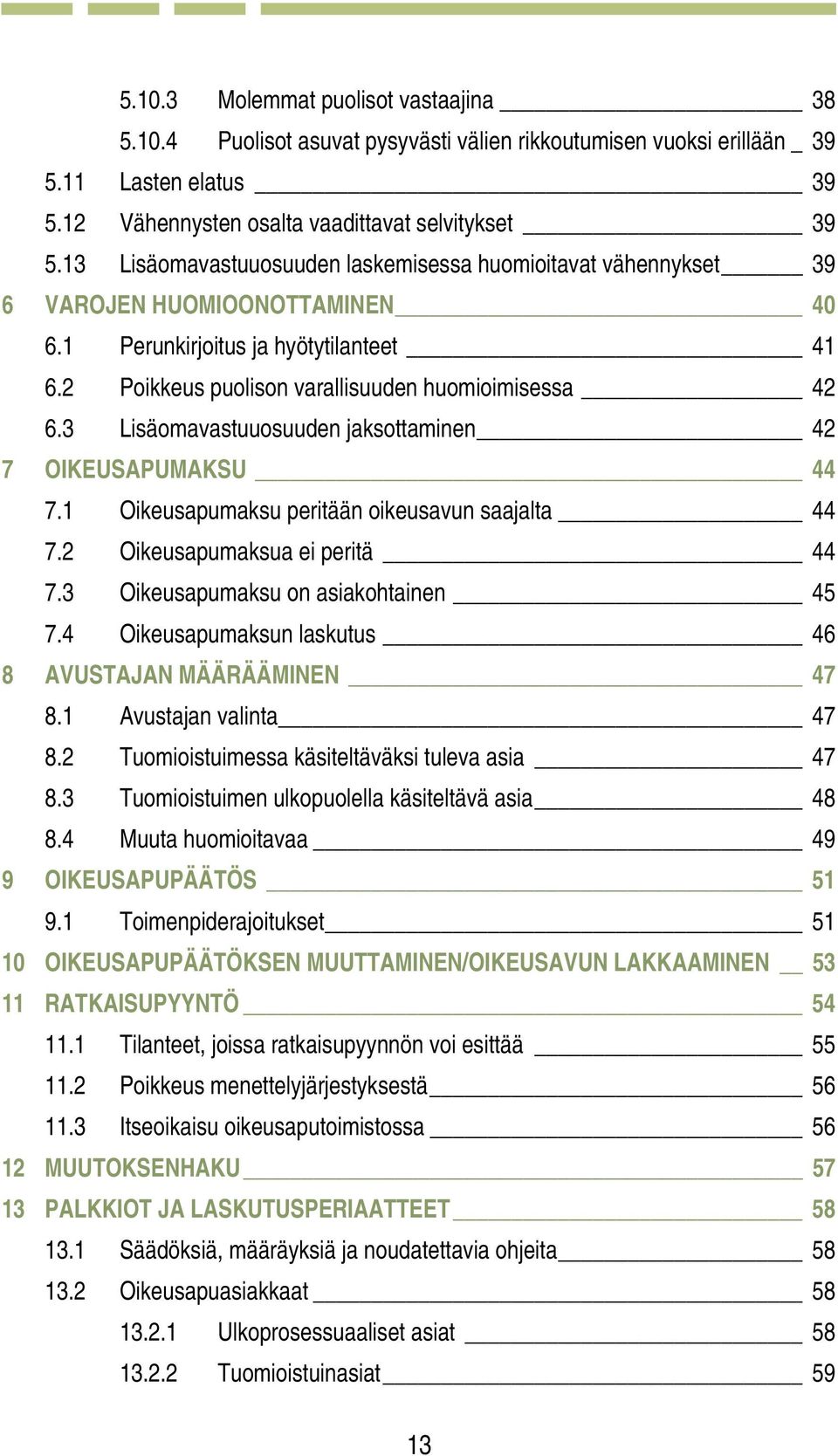 3 Lisäomavastuuosuuden jaksottaminen 42 7 OIKEUSAPUMAKSU 44 7.1 Oikeusapumaksu peritään oikeusavun saajalta 44 7.2 Oikeusapumaksua ei peritä 44 7.3 Oikeusapumaksu on asiakohtainen 45 7.