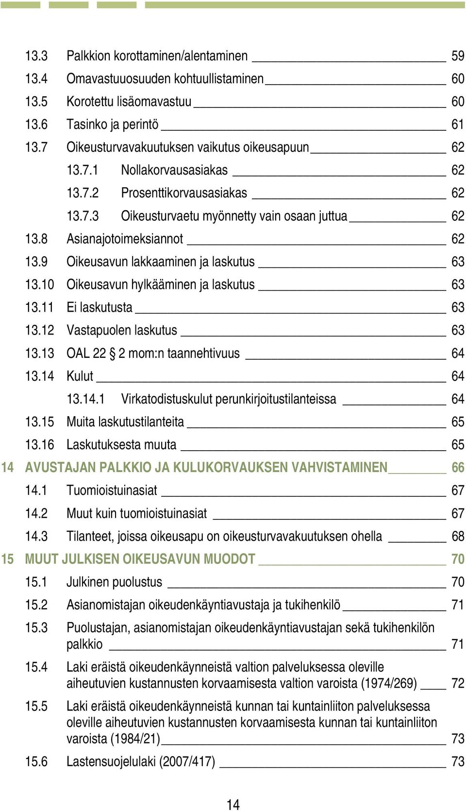 10 Oikeusavun hylkääminen ja laskutus 63 13.11 Ei laskutusta 63 13.12 Vastapuolen laskutus 63 13.13 OAL 22 2 mom:n taannehtivuus 64 13.14 Kulut 64 13.14.1 Virkatodistuskulut perunkirjoitustilanteissa 64 13.