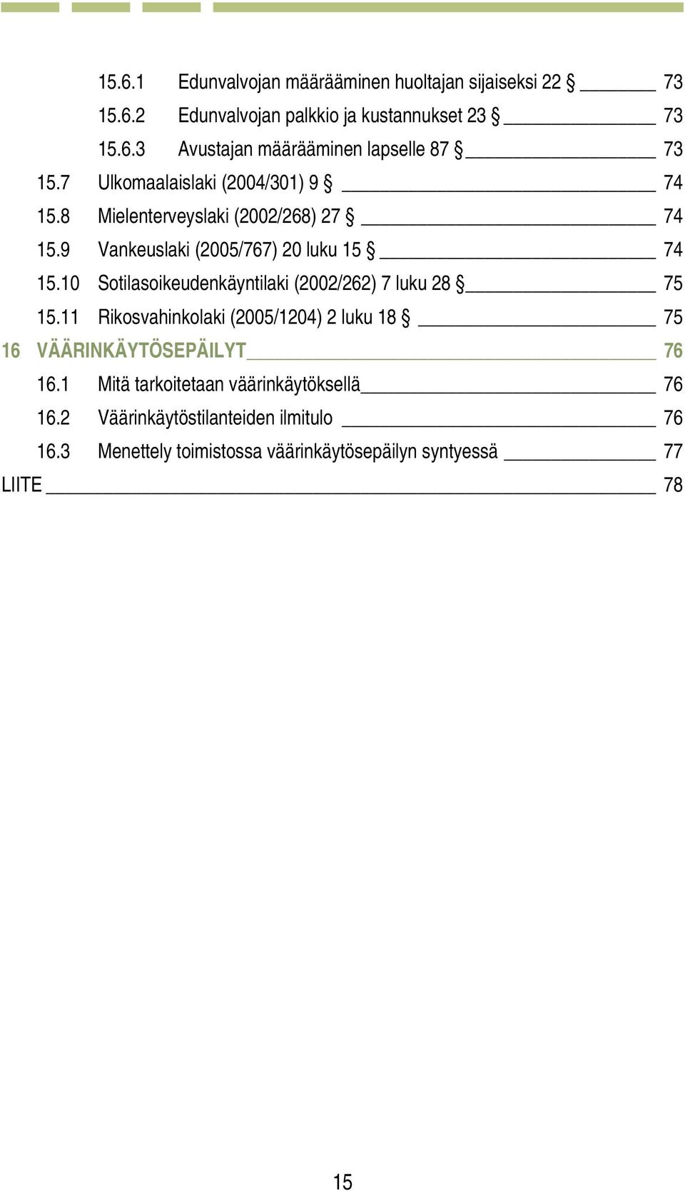 10 Sotilasoikeudenkäyntilaki (2002/262) 7 luku 28 75 15.11 Rikosvahinkolaki (2005/1204) 2 luku 18 75 16 VÄÄRINKÄYTÖSEPÄILYT 76 16.