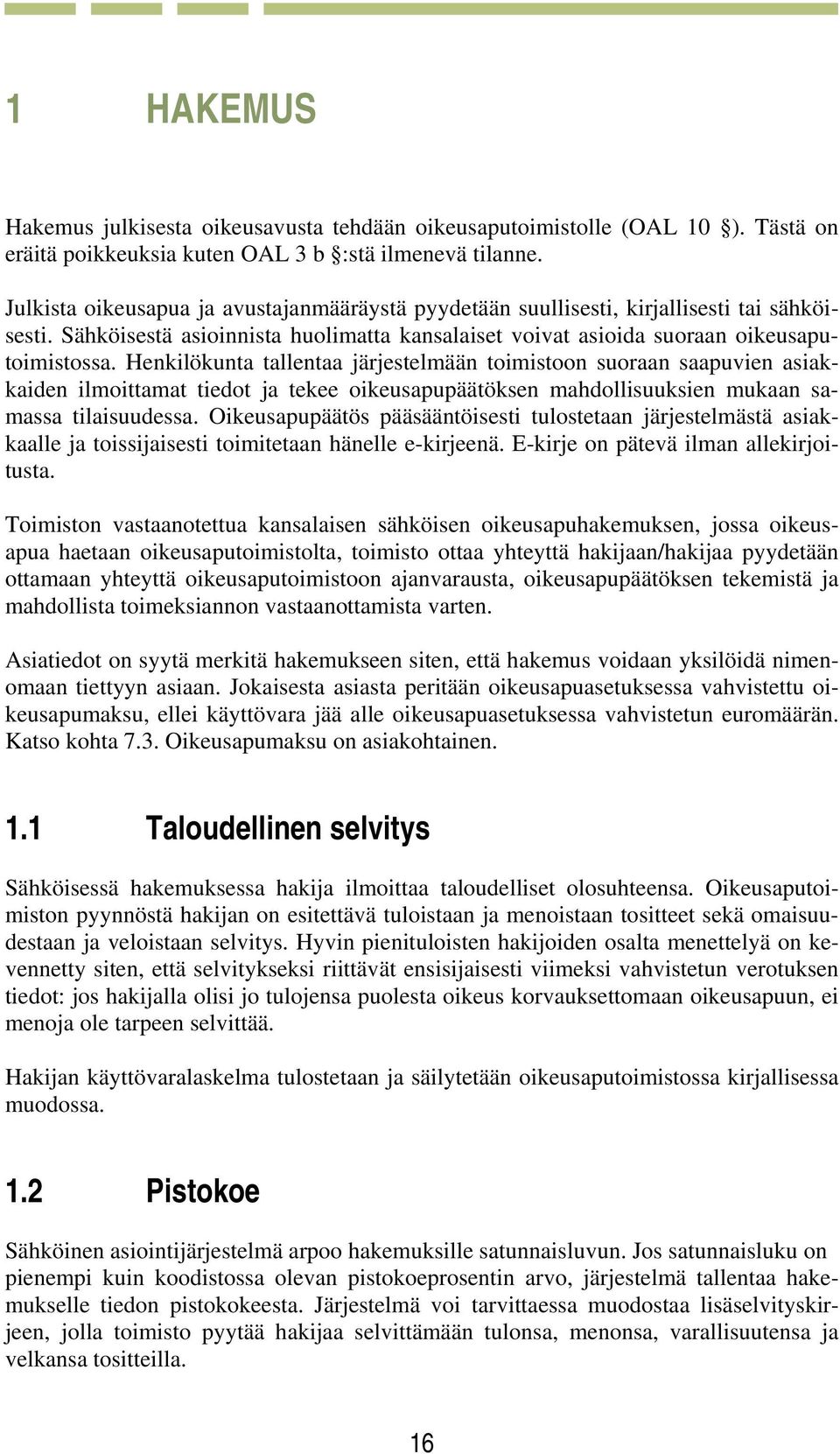 Henkilökunta tallentaa järjestelmään toimistoon suoraan saapuvien asiakkaiden ilmoittamat tiedot ja tekee oikeusapupäätöksen mahdollisuuksien mukaan samassa tilaisuudessa.