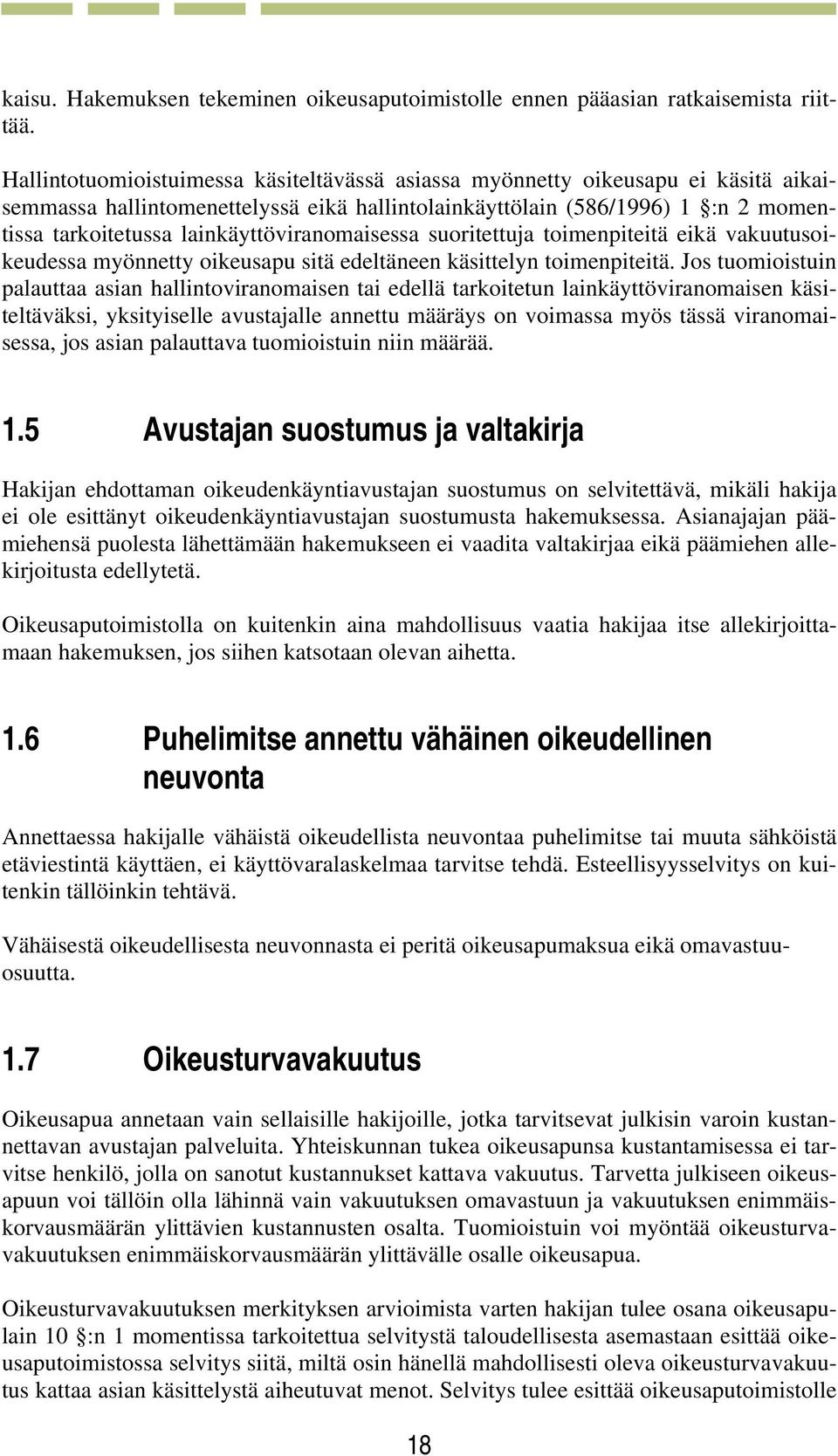 lainkäyttöviranomaisessa suoritettuja toimenpiteitä eikä vakuutusoikeudessa myönnetty oikeusapu sitä edeltäneen käsittelyn toimenpiteitä.