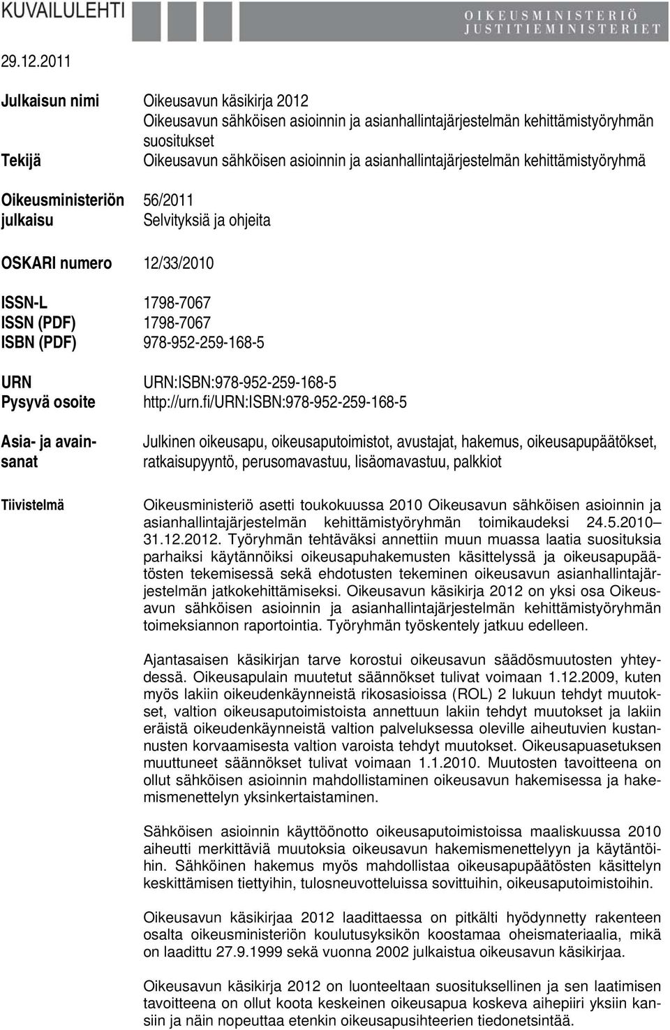 asianhallintajärjestelmän kehittämistyöryhmä Oikeusministeriön julkaisu 56/2011 Selvityksiä ja ohjeita OSKARI numero 12/33/2010 ISSN-L 1798-7067 ISSN (PDF) 1798-7067 ISBN (PDF) 978-952-259-168-5 URN