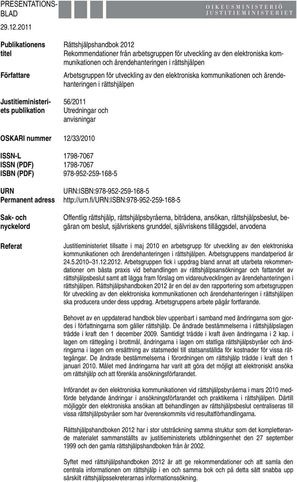 ärendehanteringen i rättshjälpen Arbetsgruppen för utveckling av den elektroniska kommunikationen och ärendehanteringen i rättshjälpen 56/2011 Utredningar och anvisningar OSKARI nummer 12/33/2010