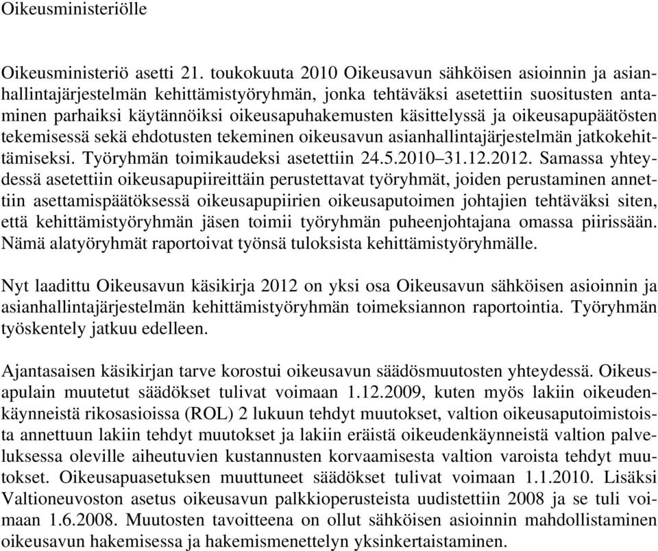 käsittelyssä ja oikeusapupäätösten tekemisessä sekä ehdotusten tekeminen oikeusavun asianhallintajärjestelmän jatkokehittämiseksi. Työryhmän toimikaudeksi asetettiin 24.5.2010 31.12.2012.