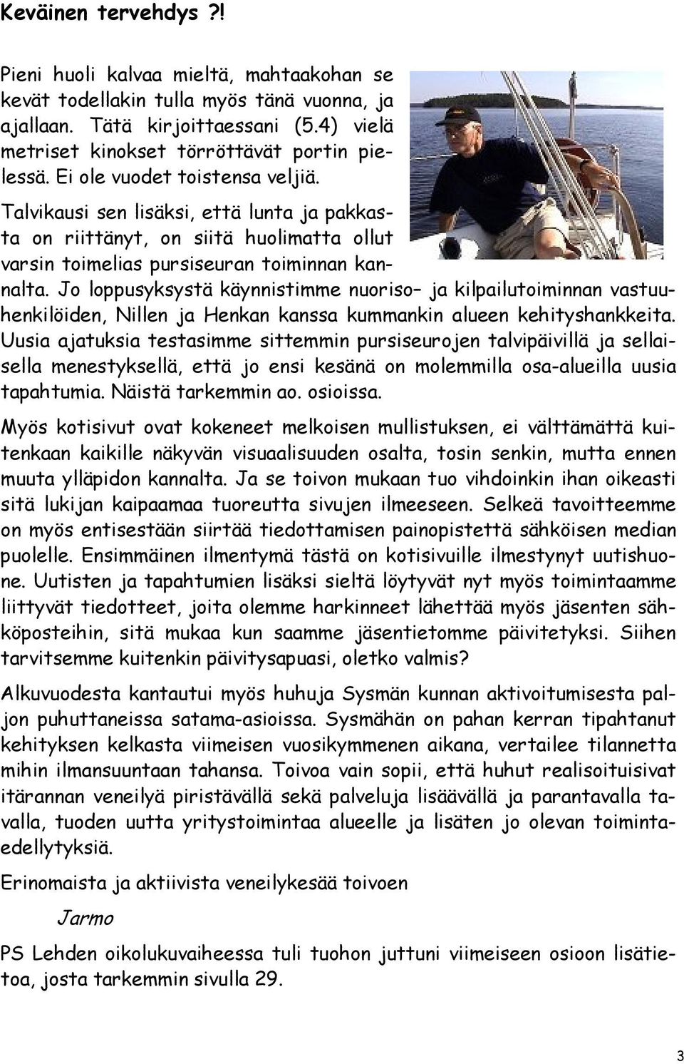 Jo loppusyksystä käynnistimme nuoriso ja kilpailutoiminnan vastuuhenkilöiden, Nillen ja Henkan kanssa kummankin alueen kehityshankkeita.