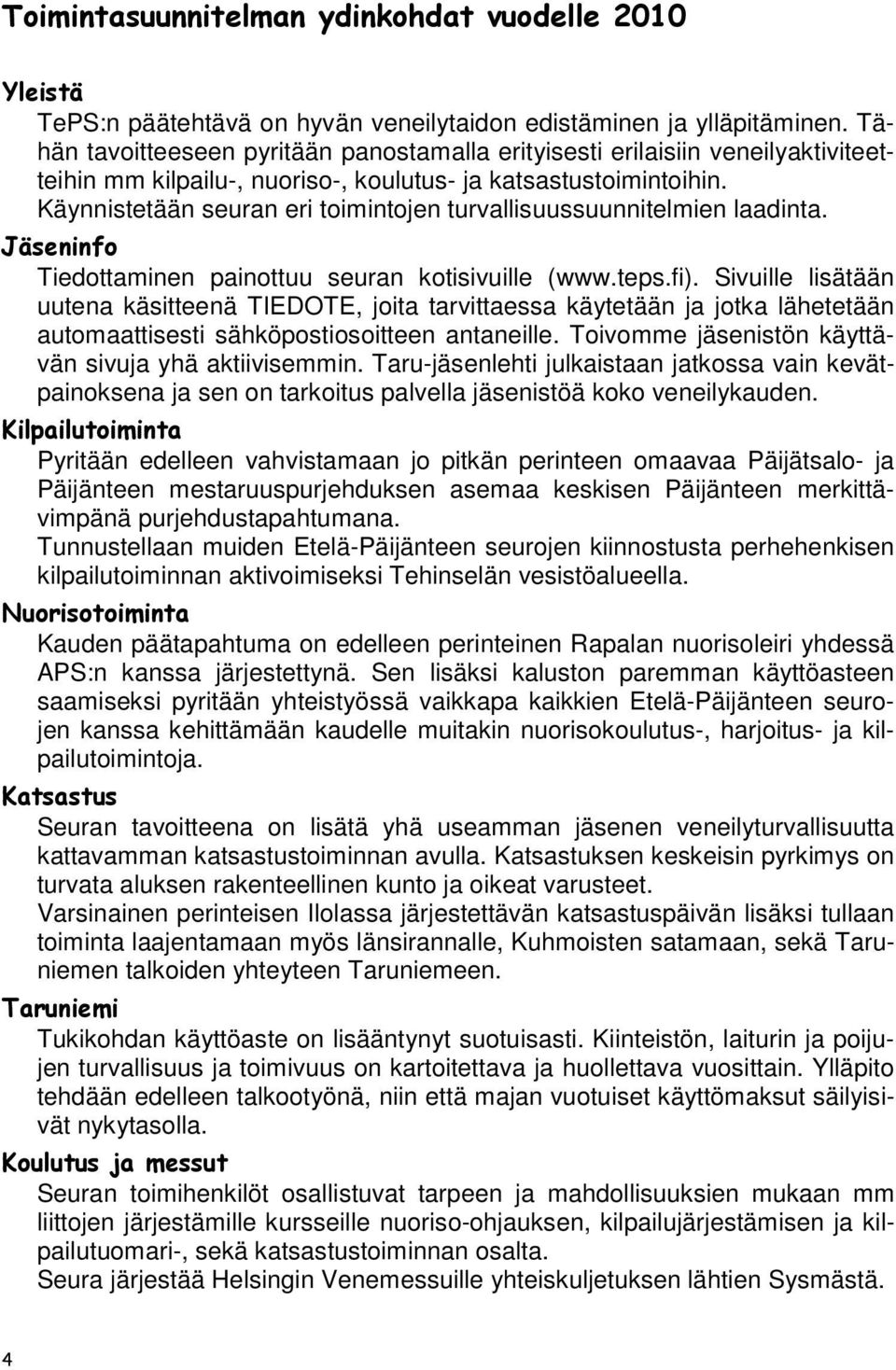 Käynnistetään seuran eri toimintojen turvallisuussuunnitelmien laadinta. Jäseninfo Tiedottaminen painottuu seuran kotisivuille (www.teps.fi).