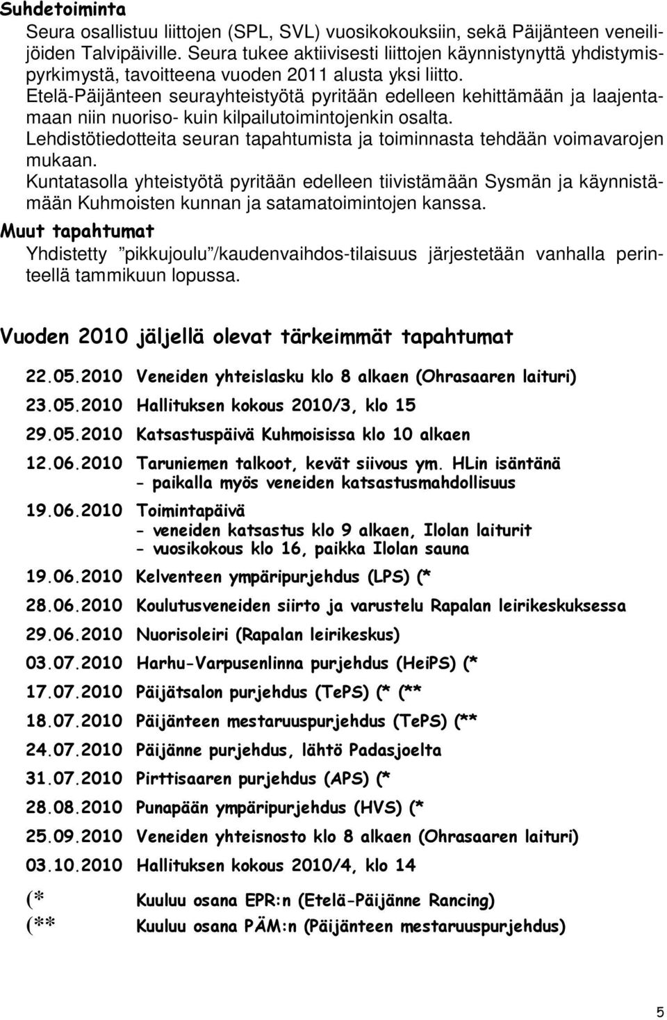 Etelä-Päijänteen seurayhteistyötä pyritään edelleen kehittämään ja laajentamaan niin nuoriso- kuin kilpailutoimintojenkin osalta.