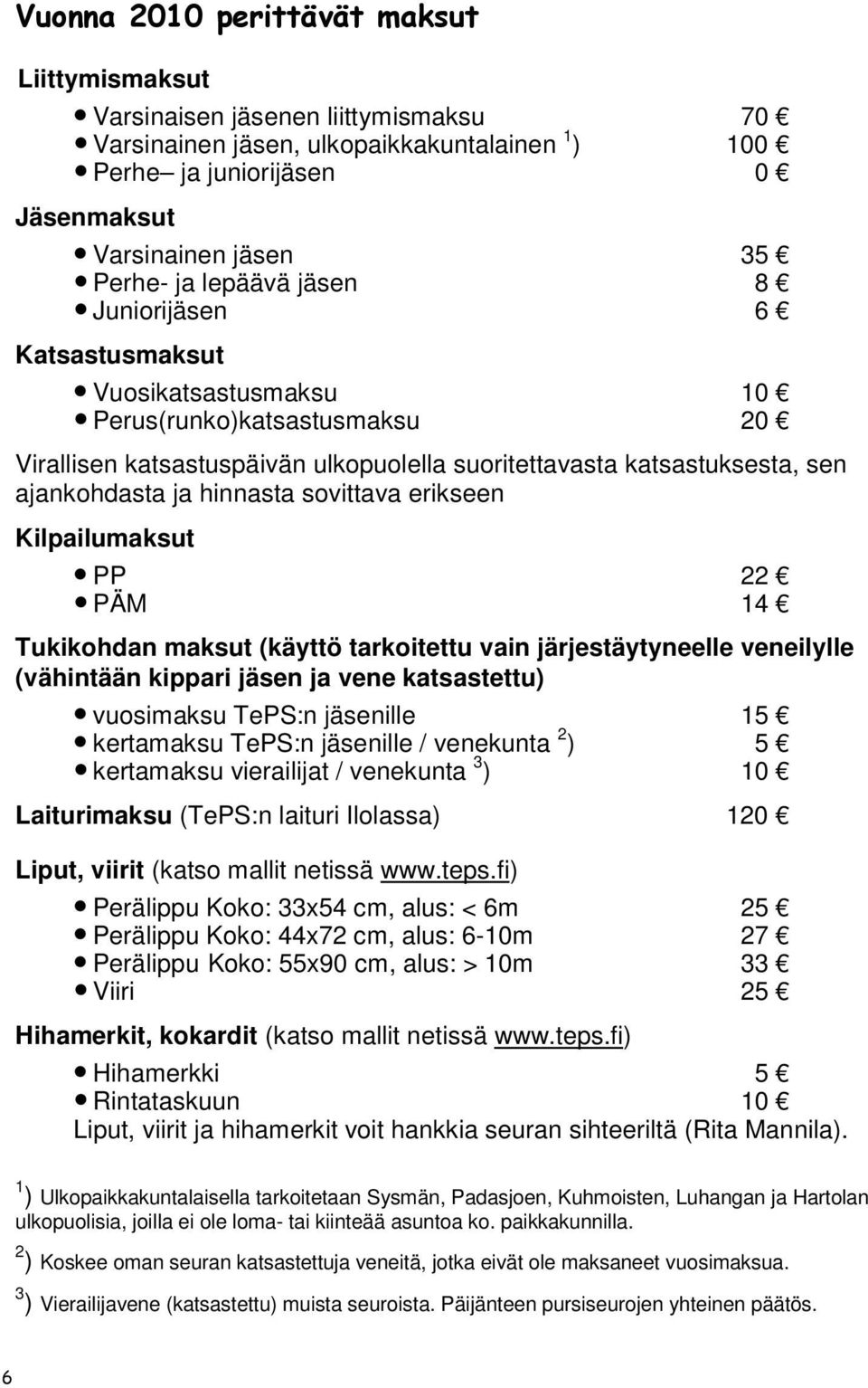 hinnasta sovittava erikseen Kilpailumaksut PP 22 PÄM 14 Tukikohdan maksut (käyttö tarkoitettu vain järjestäytyneelle veneilylle (vähintään kippari jäsen ja vene katsastettu) vuosimaksu TePS:n