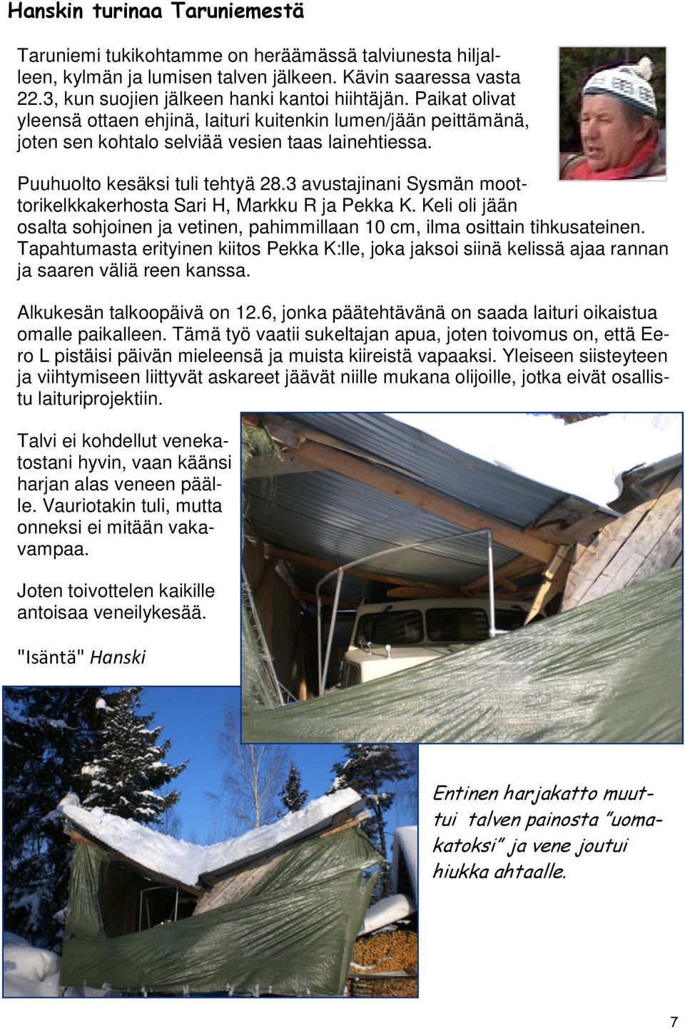 3 avustajinani Sysmän moottorikelkkakerhosta Sari H, Markku R ja Pekka K. Keli oli jään osalta sohjoinen ja vetinen, pahimmillaan 10 cm, ilma osittain tihkusateinen.