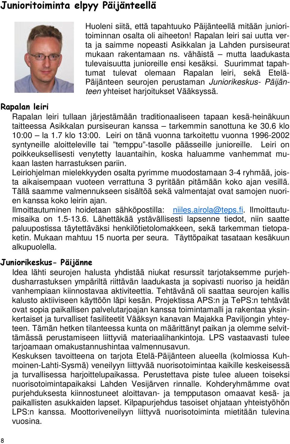 Suurimmat tapahtumat tulevat olemaan Rapalan leiri, sekä Etelä- Päijänteen seurojen perustaman Juniorikeskus- Päijänteen yhteiset harjoitukset Vääksyssä.