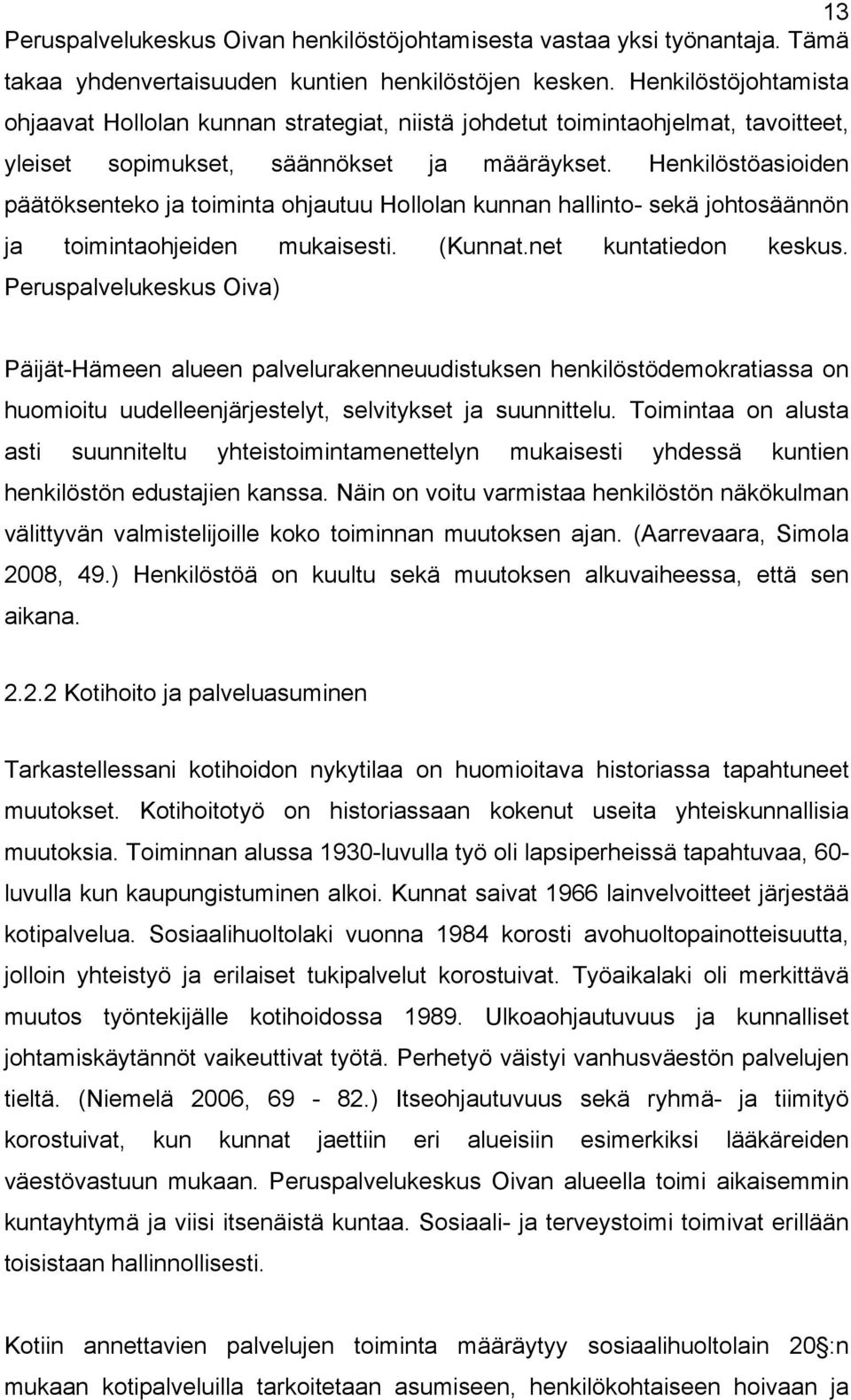 Henkilöstöasioiden päätöksenteko ja toiminta ohjautuu Hollolan kunnan hallinto- sekä johtosäännön ja toimintaohjeiden mukaisesti. (Kunnat.net kuntatiedon keskus.