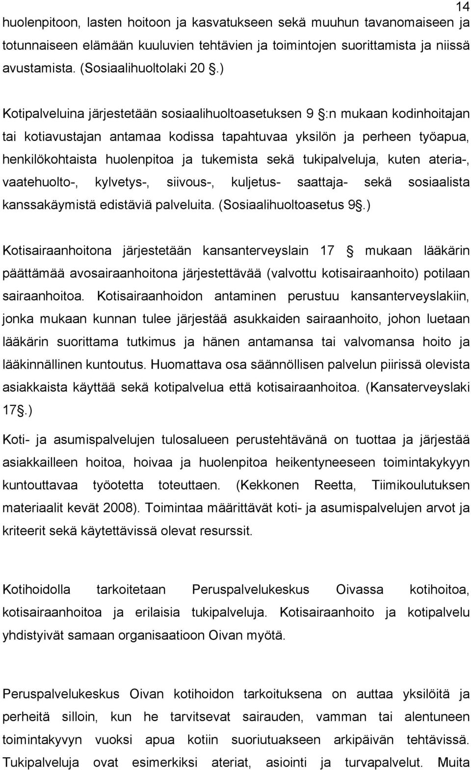 tukipalveluja, kuten ateria-, vaatehuolto-, kylvetys-, siivous-, kuljetus- saattaja- sekä sosiaalista kanssakäymistä edistäviä palveluita. (Sosiaalihuoltoasetus 9.