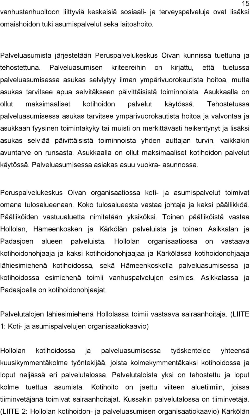 Palveluasumisen kriteereihin on kirjattu, että tuetussa palveluasumisessa asukas selviytyy ilman ympärivuorokautista hoitoa, mutta asukas tarvitsee apua selvitäkseen päivittäisistä toiminnoista.