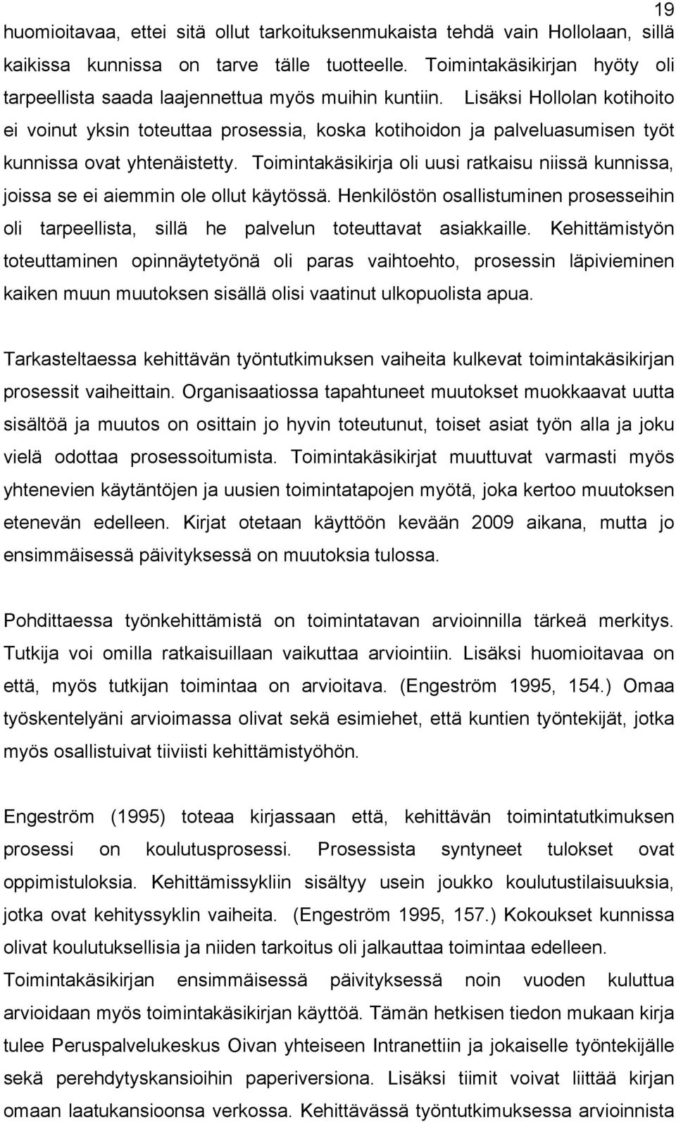 Lisäksi Hollolan kotihoito ei voinut yksin toteuttaa prosessia, koska kotihoidon ja palveluasumisen työt kunnissa ovat yhtenäistetty.