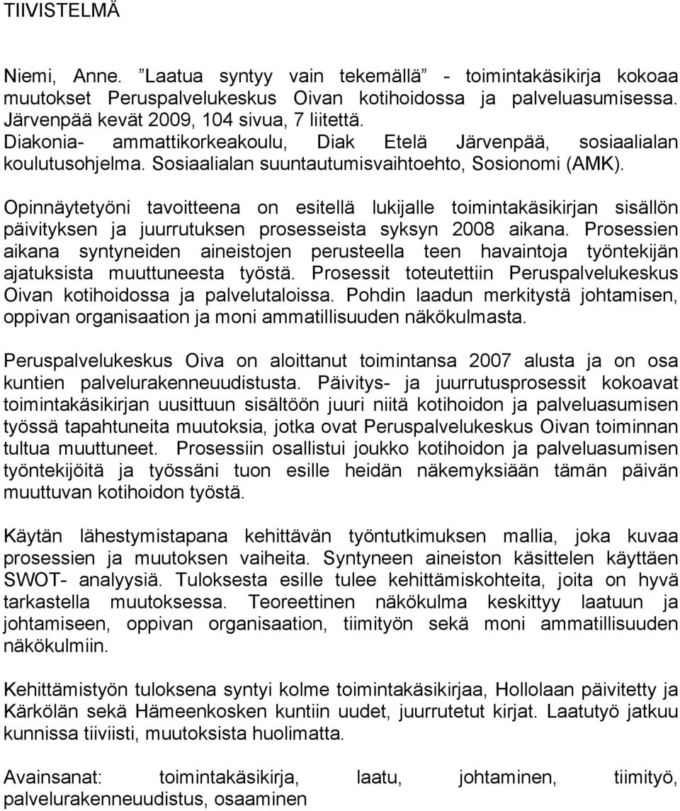 Opinnäytetyöni tavoitteena on esitellä lukijalle toimintakäsikirjan sisällön päivityksen ja juurrutuksen prosesseista syksyn 2008 aikana.