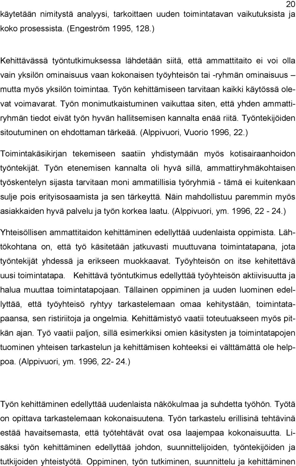 Työn kehittämiseen tarvitaan kaikki käytössä olevat voimavarat. Työn monimutkaistuminen vaikuttaa siten, että yhden ammattiryhmän tiedot eivät työn hyvän hallitsemisen kannalta enää riitä.