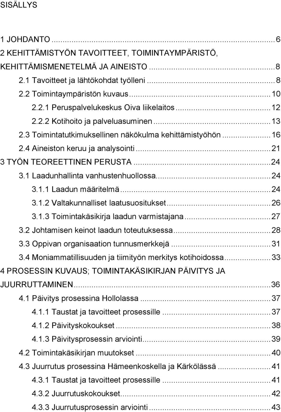 1 Laadunhallinta vanhustenhuollossa...24 3.1.1 Laadun määritelmä...24 3.1.2 Valtakunnalliset laatusuositukset...26 3.1.3 Toimintakäsikirja laadun varmistajana...27 3.