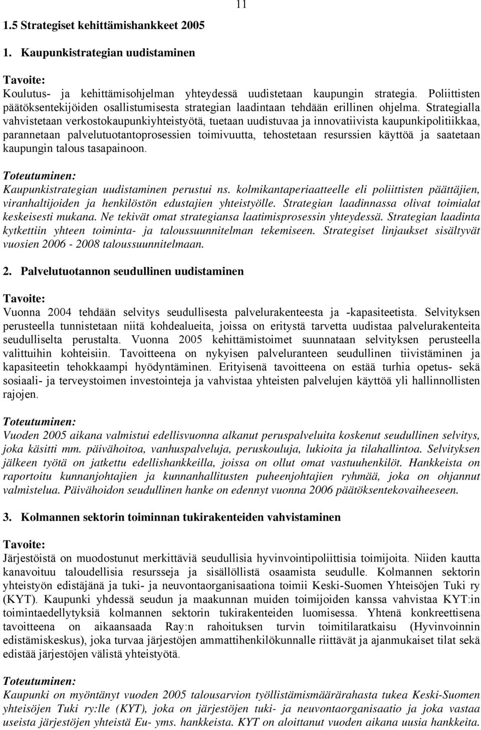 Strategialla vahvistetaan verkostokaupunkiyhteistyötä, tuetaan uudistuvaa ja innovatiivista kaupunkipolitiikkaa, parannetaan palvelutuotantoprosessien toimivuutta, tehostetaan resurssien käyttöä ja