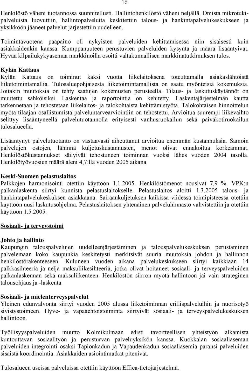 Toimintavuotena pääpaino oli nykyisten palveluiden kehittämisessä niin sisäisesti kuin asiakkaidenkin kanssa. Kumppanuuteen perustuvien palveluiden kysyntä ja määrä lisääntyivät.