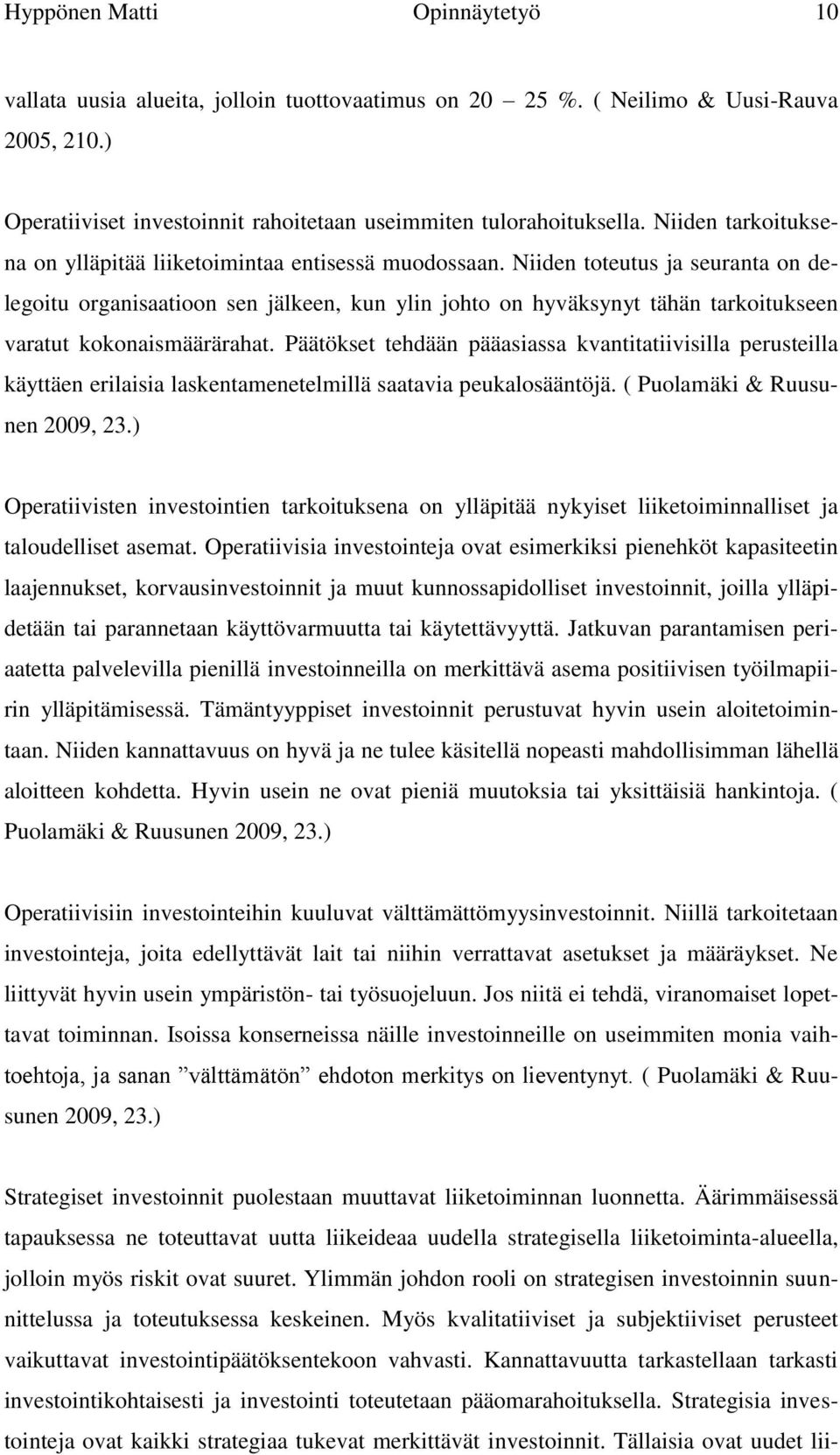 Niiden toteutus ja seuranta on delegoitu organisaatioon sen jälkeen, kun ylin johto on hyväksynyt tähän tarkoitukseen varatut kokonaismäärärahat.