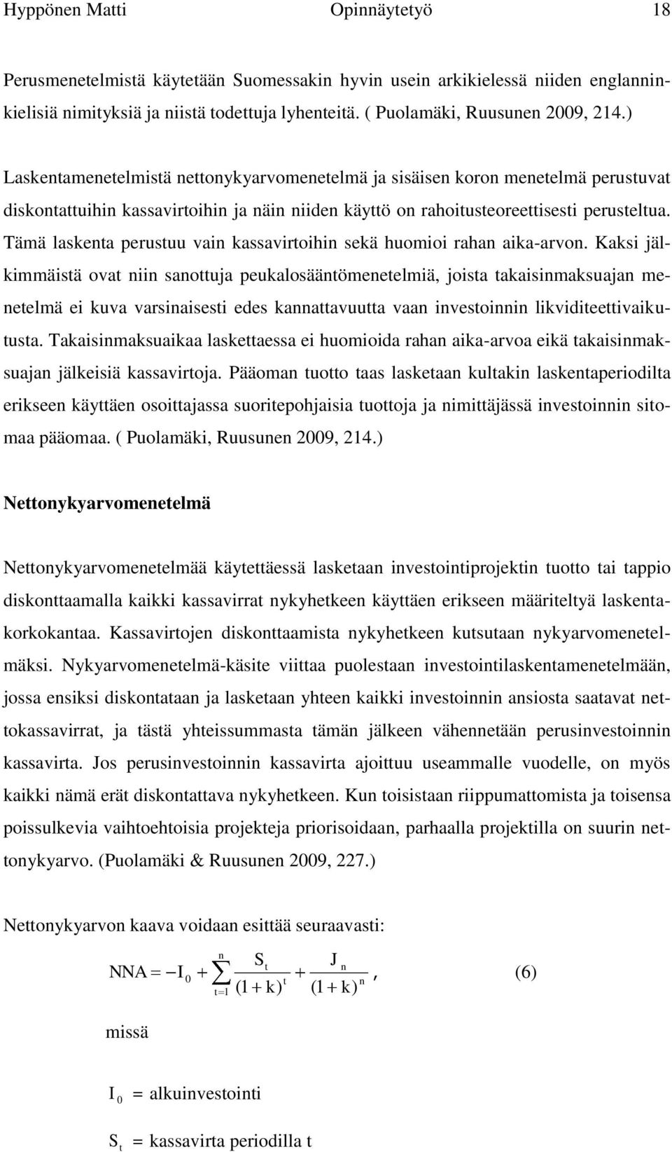 Tämä laskenta perustuu vain kassavirtoihin sekä huomioi rahan aika-arvon.