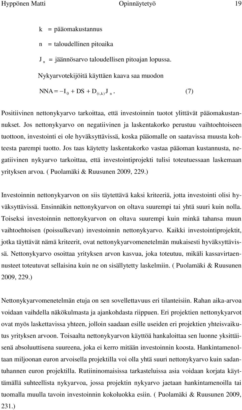 Jos nettonykyarvo on negatiivinen ja laskentakorko perustuu vaihtoehtoiseen tuottoon, investointi ei ole hyväksyttävissä, koska pääomalle on saatavissa muusta kohteesta parempi tuotto.