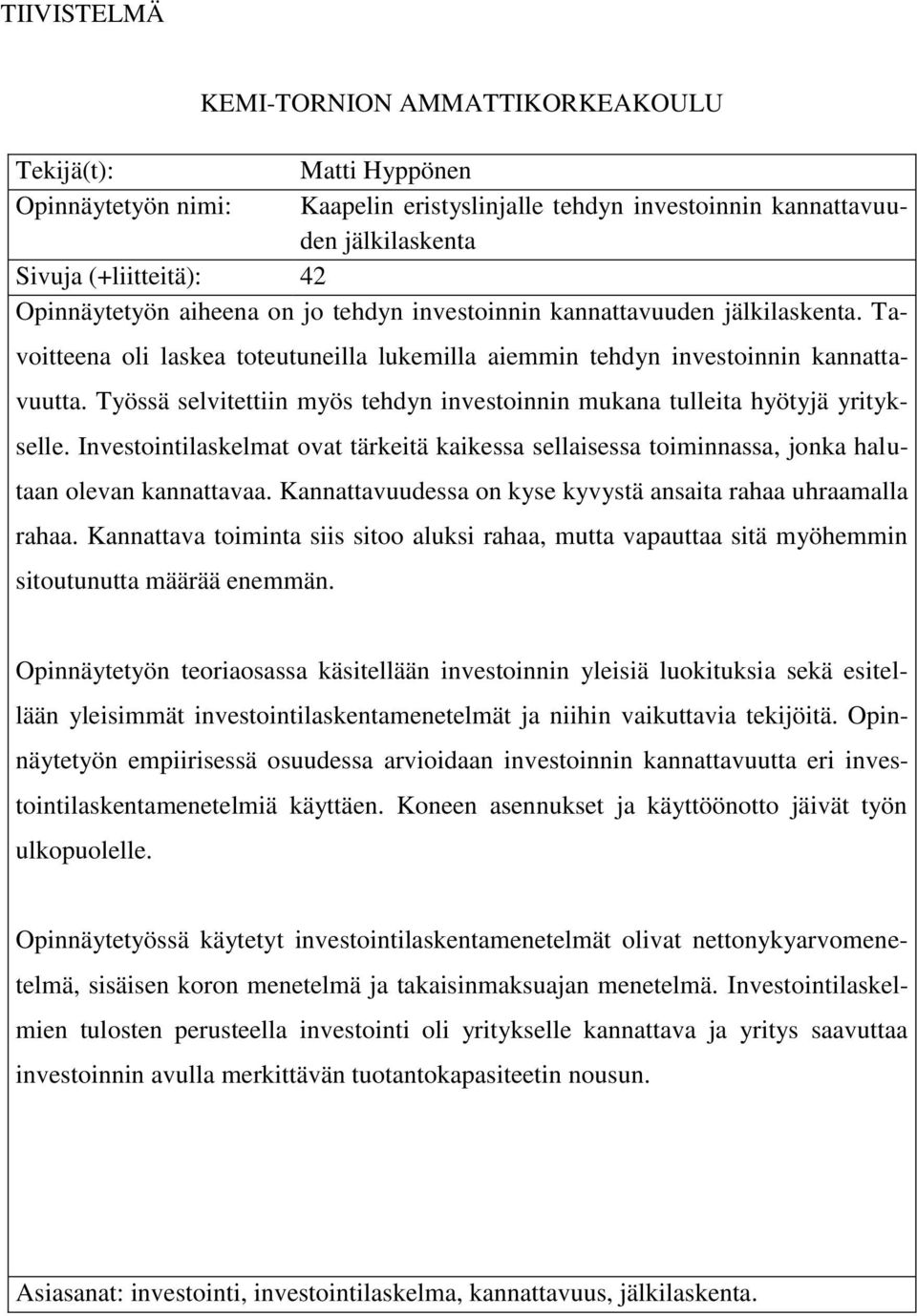 Työssä selvitettiin myös tehdyn investoinnin mukana tulleita hyötyjä yritykselle. Investointilaskelmat ovat tärkeitä kaikessa sellaisessa toiminnassa, jonka halutaan olevan kannattavaa.