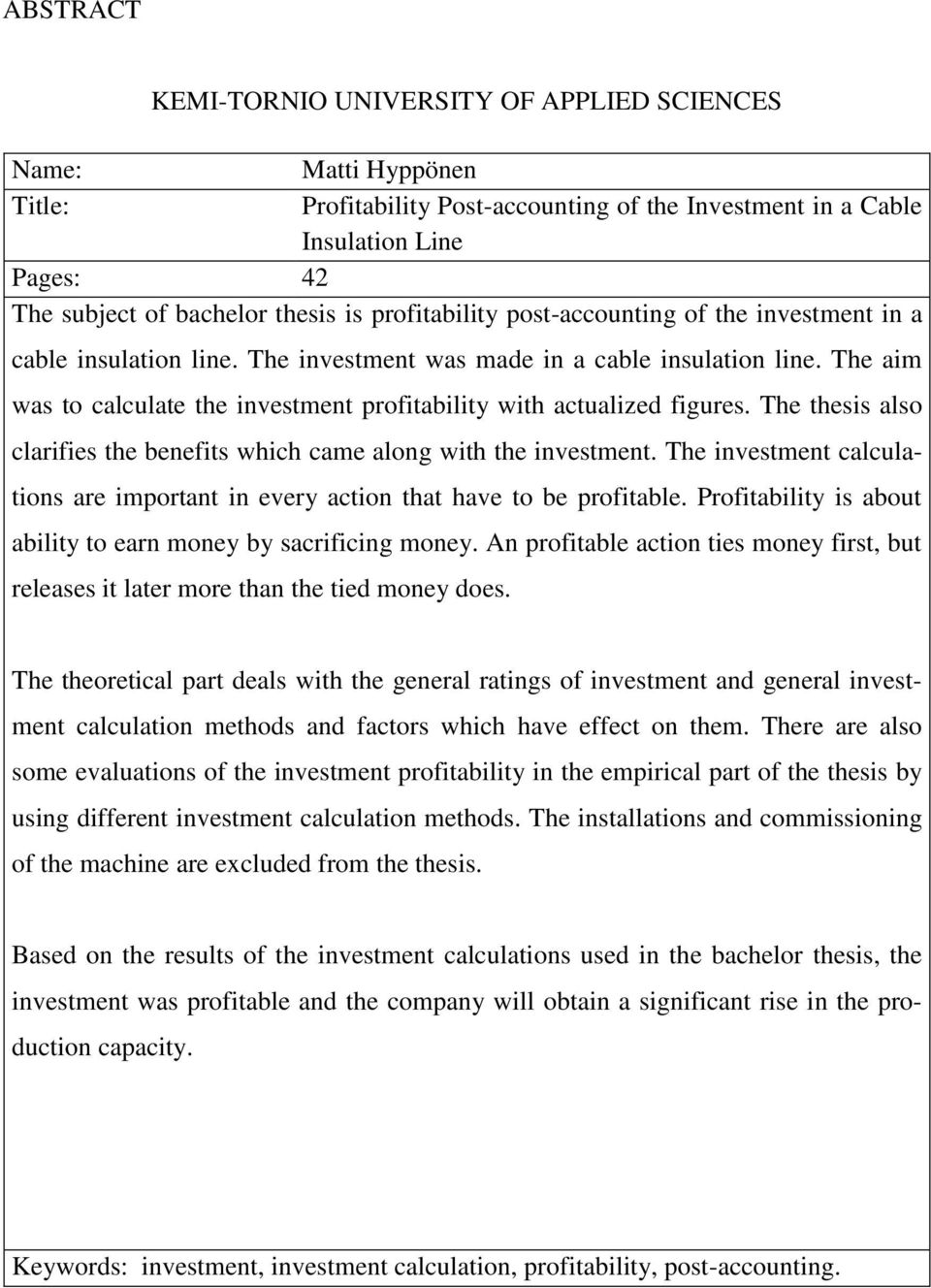 The aim was to calculate the investment profitability with actualized figures. The thesis also clarifies the benefits which came along with the investment.