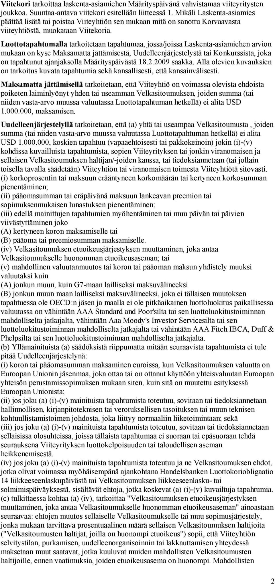 Luottotapahtumalla tarkoitetaan tapahtumaa, jossa/joissa Laskenta-asiamiehen arvion mukaan on kyse Maksamatta jättämisestä, Uudelleenjärjestelystä tai Konkurssista, joka on tapahtunut ajanjaksolla