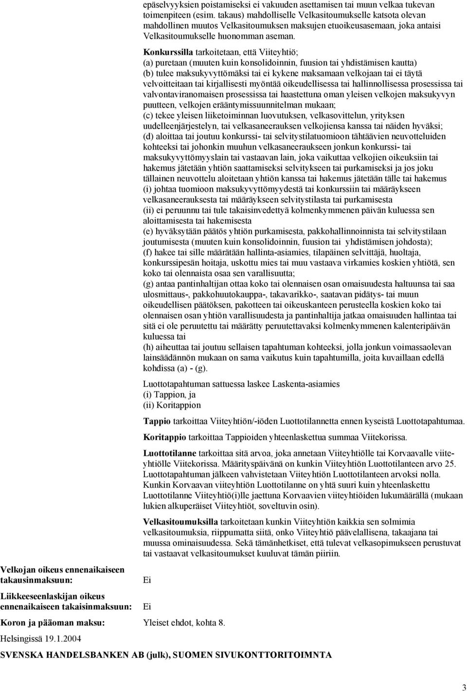 Konkurssilla tarkoitetaan, että Viiteyhtiö; (a) puretaan (muuten kuin konsolidoinnin, fuusion tai yhdistämisen kautta) (b) tulee maksukyvyttömäksi tai ei kykene maksamaan velkojaan tai ei täytä