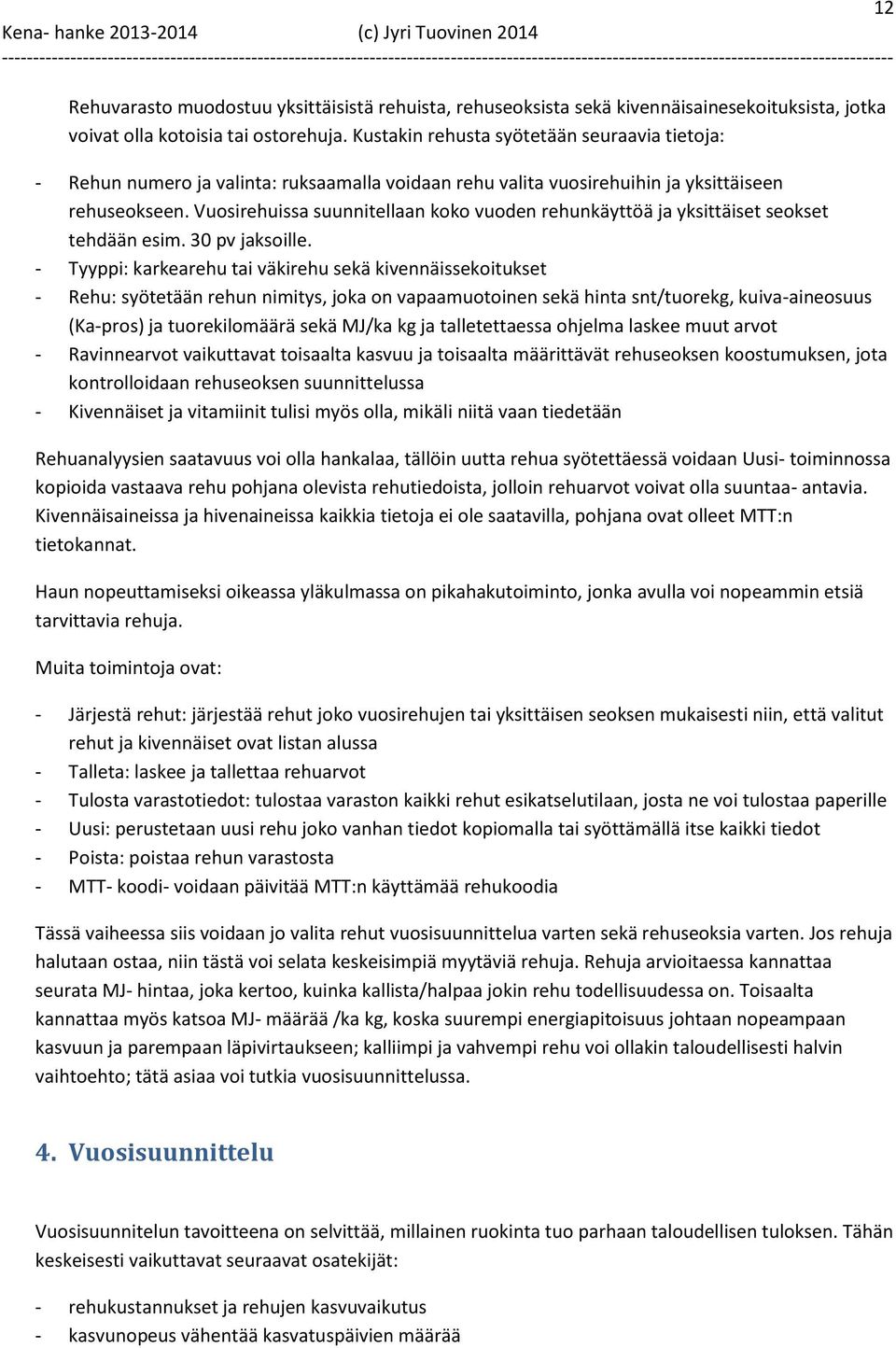 Vuosirehuissa suunnitellaan koko vuoden rehunkäyttöä ja yksittäiset seokset tehdään esim. 30 pv jaksoille.