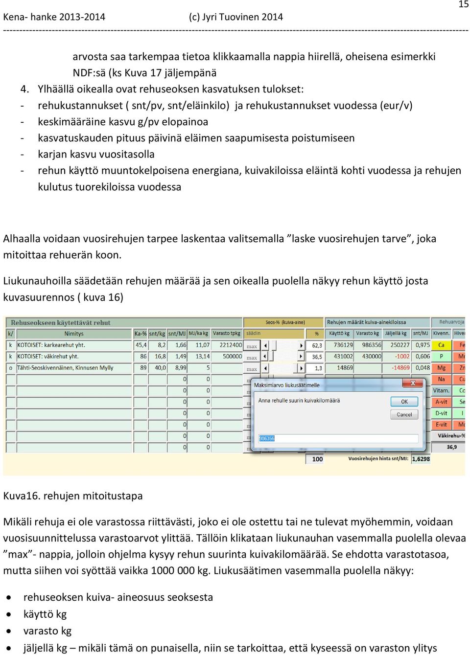 päivinä eläimen saapumisesta poistumiseen - karjan kasvu vuositasolla - rehun käyttö muuntokelpoisena energiana, kuivakiloissa eläintä kohti vuodessa ja rehujen kulutus tuorekiloissa vuodessa