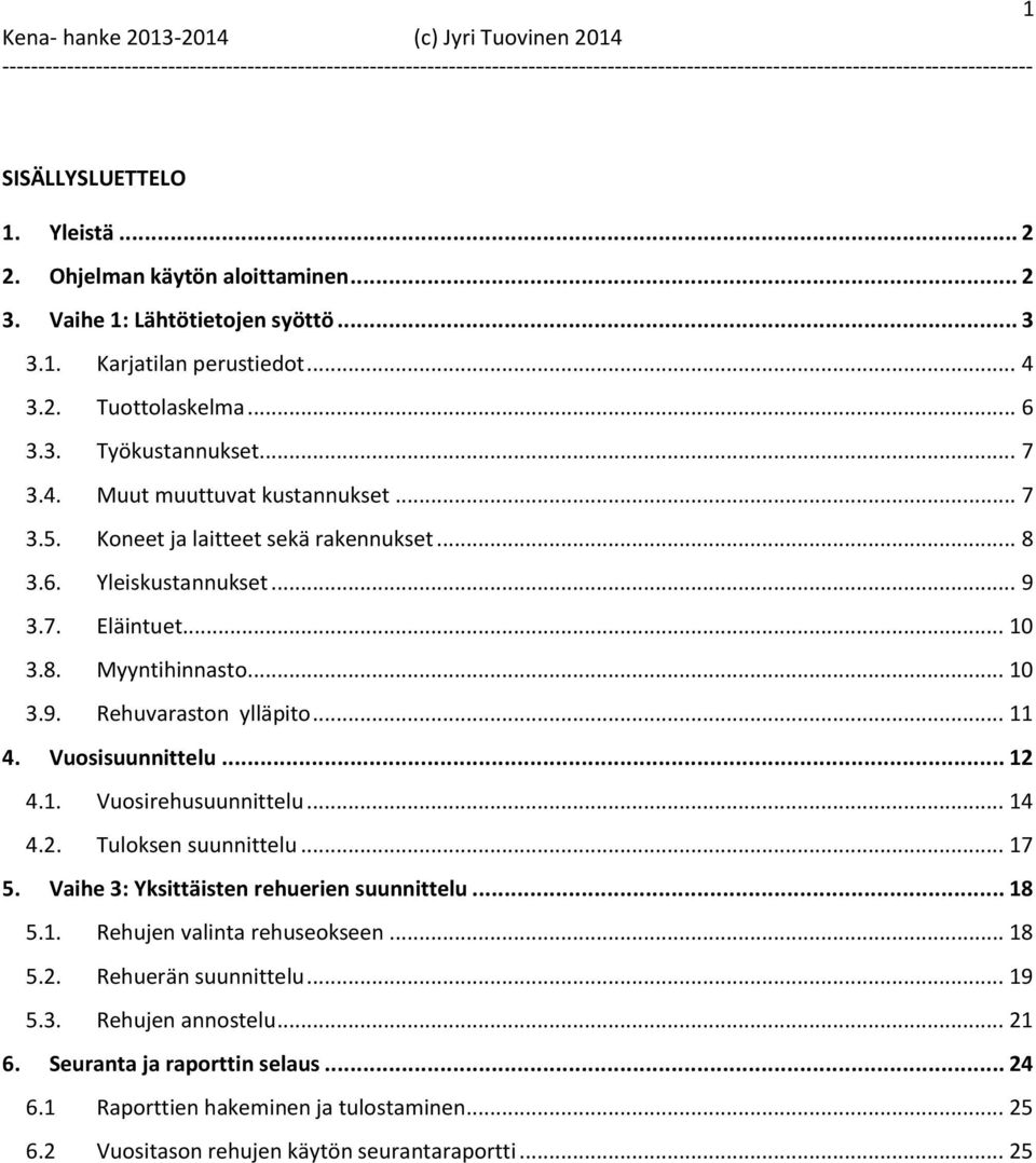 .. 11 4. Vuosisuunnittelu... 12 4.1. Vuosirehusuunnittelu... 14 4.2. Tuloksen suunnittelu... 17 5. Vaihe 3: Yksittäisten rehuerien suunnittelu... 18 5.1. Rehujen valinta rehuseokseen... 18 5.2. Rehuerän suunnittelu.