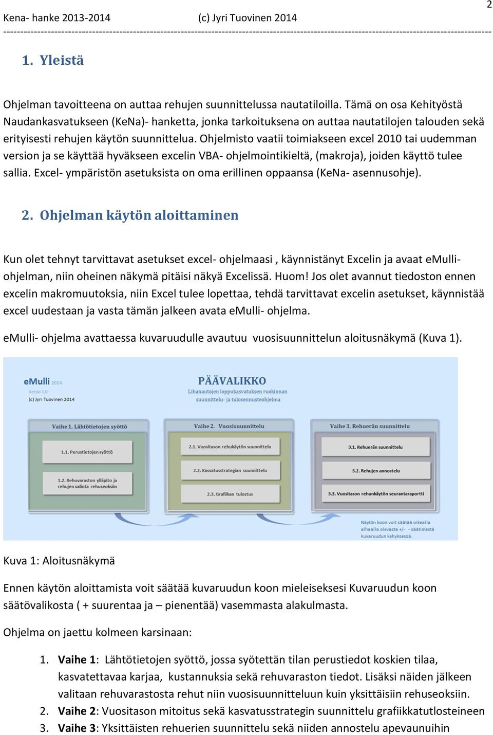 Ohjelmisto vaatii toimiakseen excel 2010 tai uudemman version ja se käyttää hyväkseen excelin VBA- ohjelmointikieltä, (makroja), joiden käyttö tulee sallia.